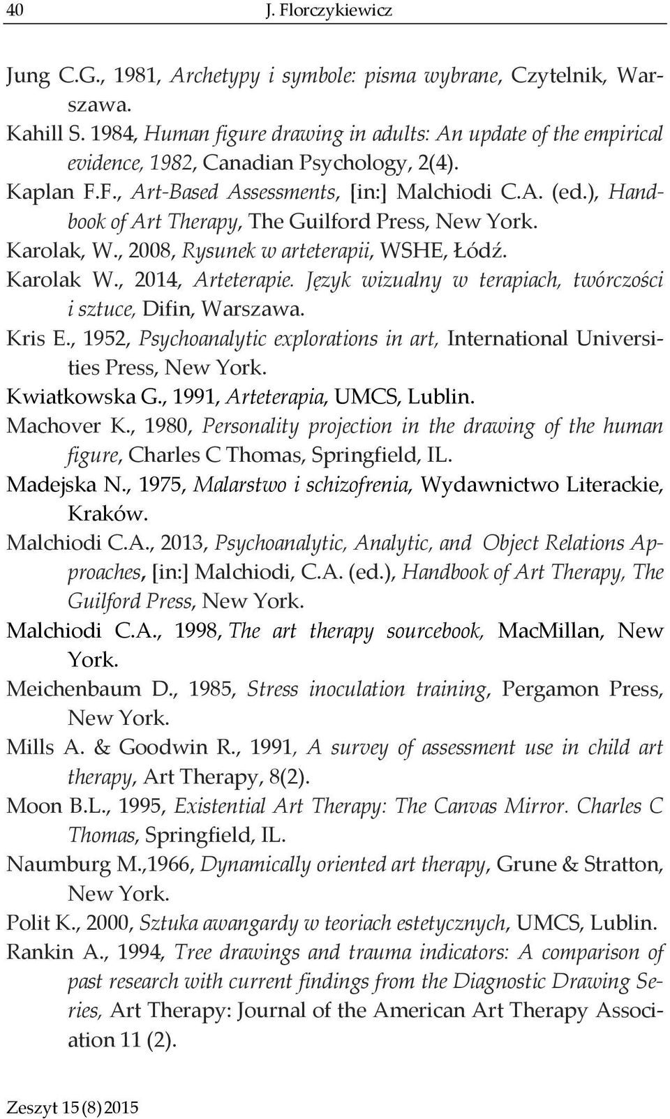 ), Handbook of Art Therapy, The Guilford Press, New York. Karolak, W., 2008, Rysunek w arteterapii, WSHE, Łódź. Karolak W., 2014, Arteterapie.