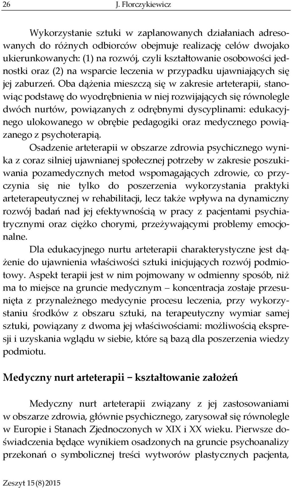 Oba dążenia mieszczą się w zakresie arteterapii, stanowiąc podstawę do wyodrębnienia w niej rozwijających się równolegle dwóch nurtów, powiązanych z odrębnymi dyscyplinami: edukacyjnego ulokowanego w
