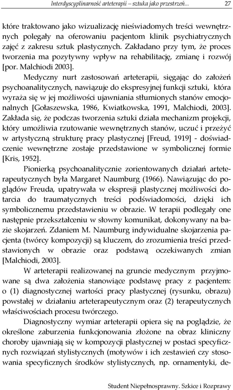 Zakładano przy tym, że proces tworzenia ma pozytywny wpływ na rehabilitację, zmianę i rozwój [por. Malchiodi 2003].