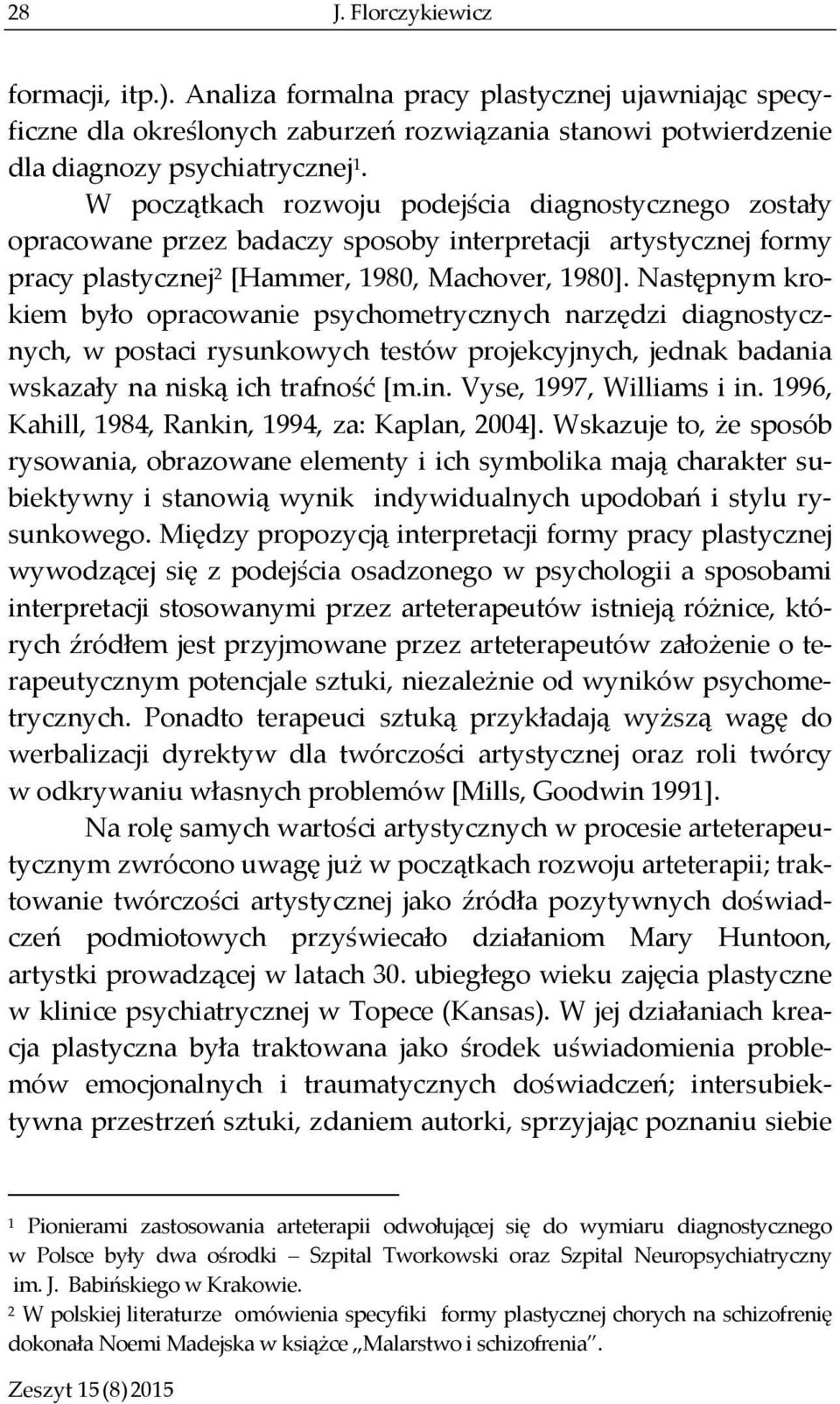 Następnym krokiem było opracowanie psychometrycznych narzędzi diagnostycznych, w postaci rysunkowych testów projekcyjnych, jednak badania wskazały na niską ich trafność [m.in.