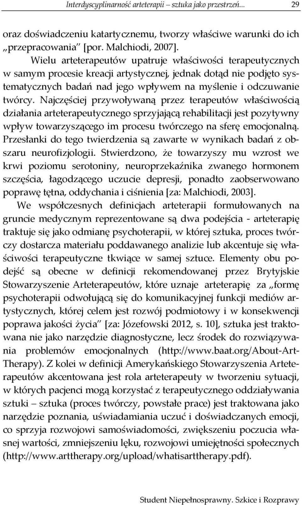 Najczęściej przywoływaną przez terapeutów właściwością działania arteterapeutycznego sprzyjającą rehabilitacji jest pozytywny wpływ towarzyszącego im procesu twórczego na sferę emocjonalną.