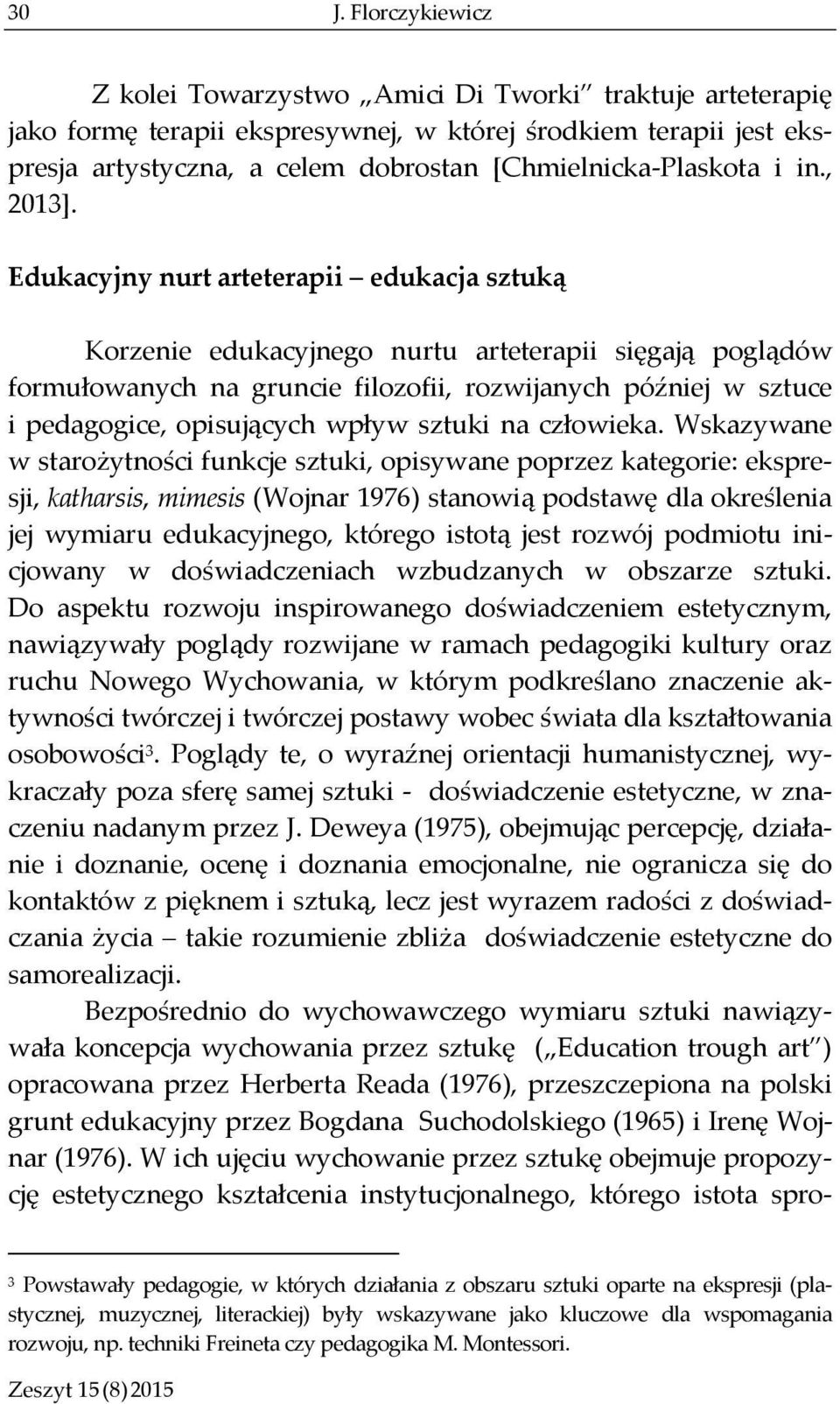 Edukacyjny nurt arteterapii edukacja sztuką Korzenie edukacyjnego nurtu arteterapii sięgają poglądów formułowanych na gruncie filozofii, rozwijanych później w sztuce i pedagogice, opisujących wpływ