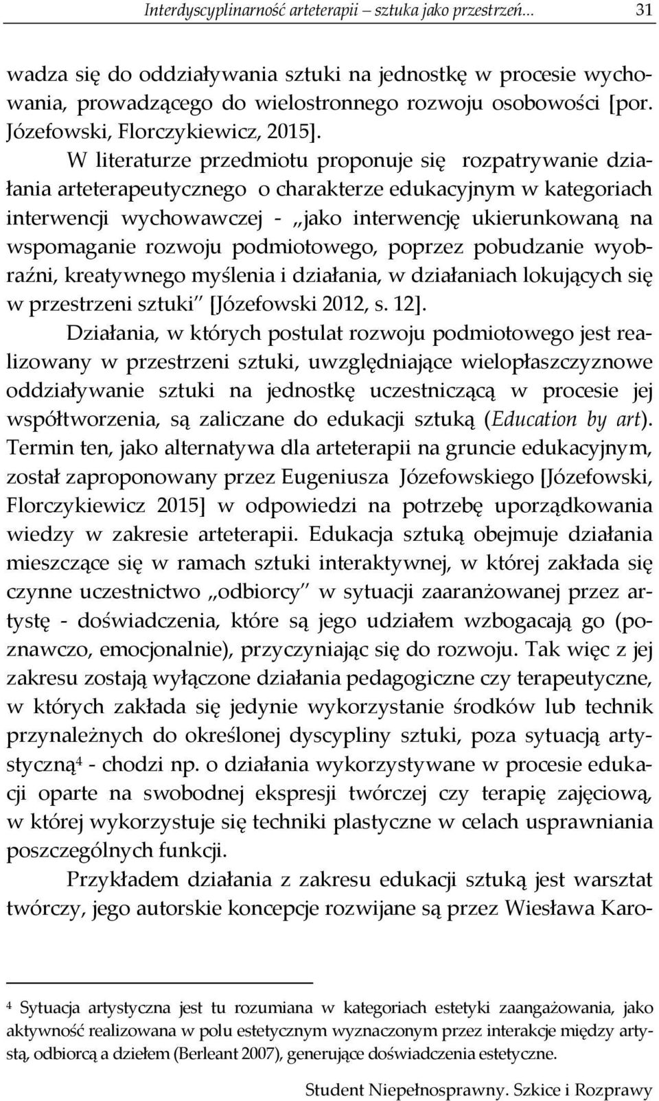 W literaturze przedmiotu proponuje się rozpatrywanie działania arteterapeutycznego o charakterze edukacyjnym w kategoriach interwencji wychowawczej - jako interwencję ukierunkowaną na wspomaganie