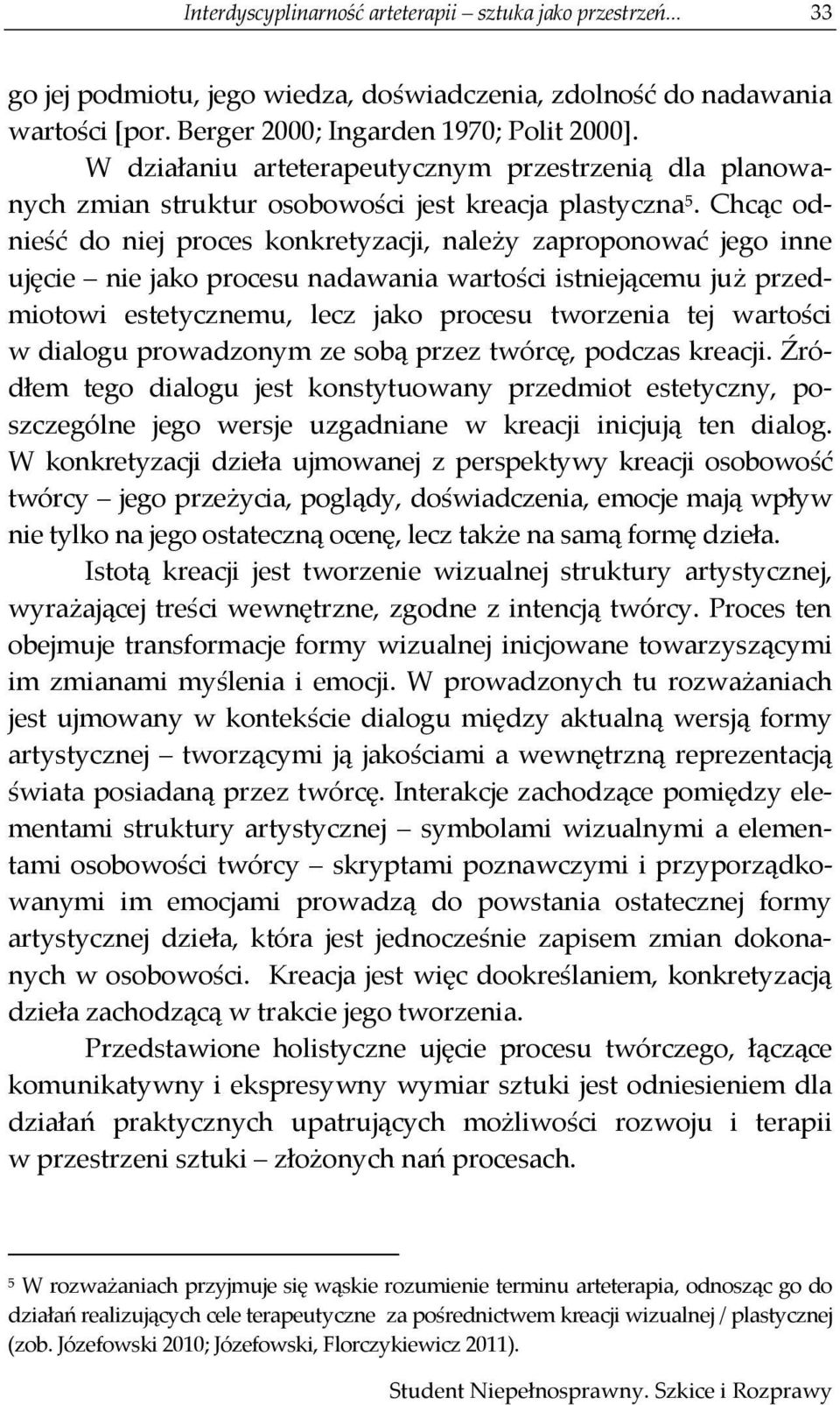 Chcąc odnieść do niej proces konkretyzacji, należy zaproponować jego inne ujęcie nie jako procesu nadawania wartości istniejącemu już przedmiotowi estetycznemu, lecz jako procesu tworzenia tej