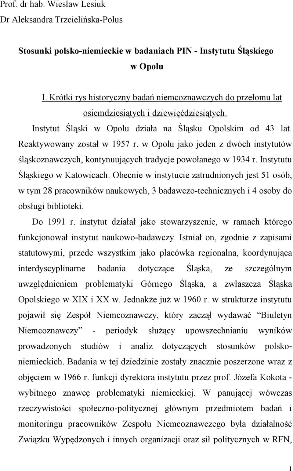 w Opolu jako jeden z dwóch instytutów śląskoznawczych, kontynuujących tradycje powołanego w 1934 r. Instytutu Śląskiego w Katowicach.