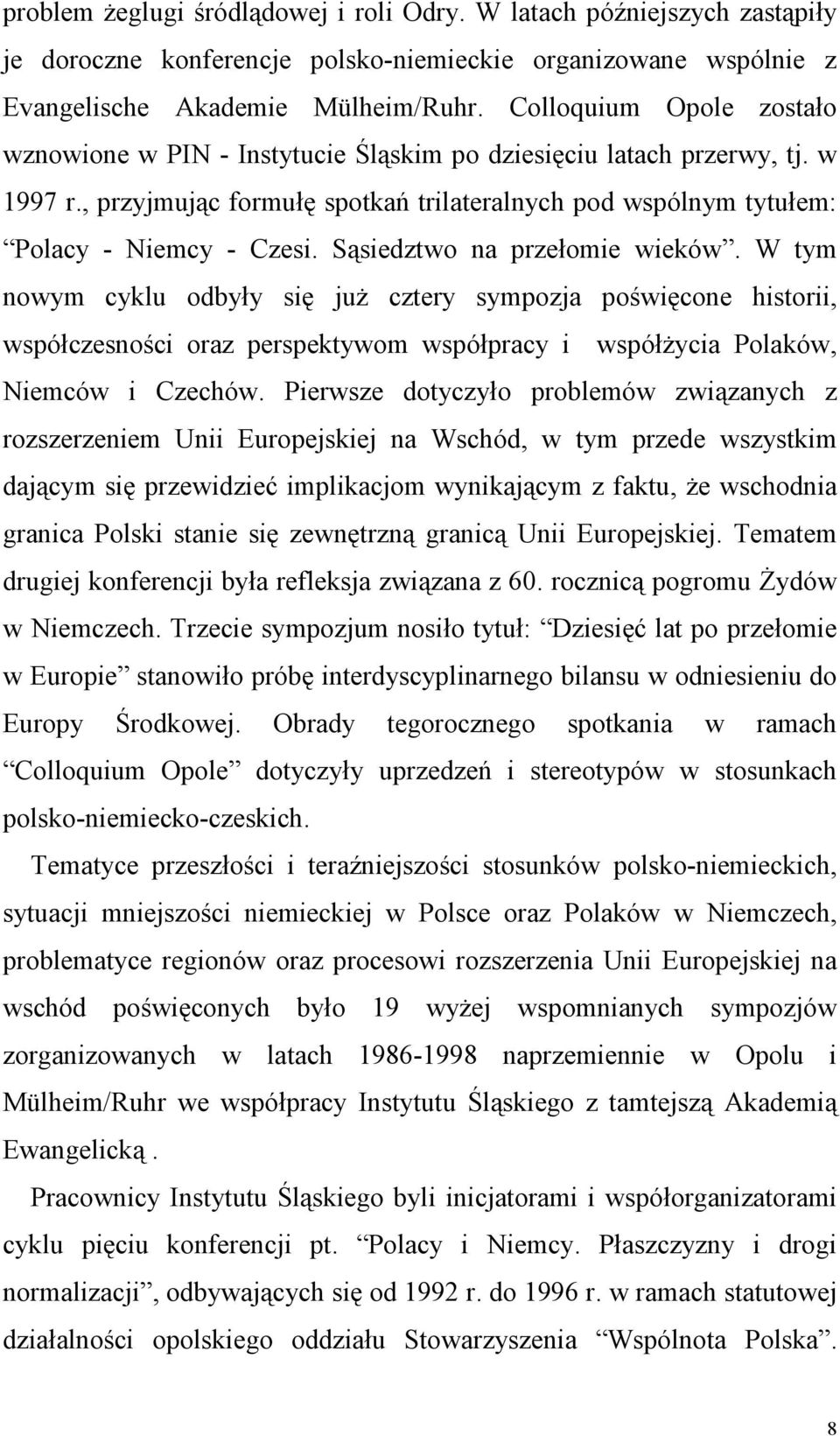 Sąsiedztwo na przełomie wieków. W tym nowym cyklu odbyły się już cztery sympozja poświęcone historii, współczesności oraz perspektywom współpracy i współżycia Polaków, Niemców i Czechów.