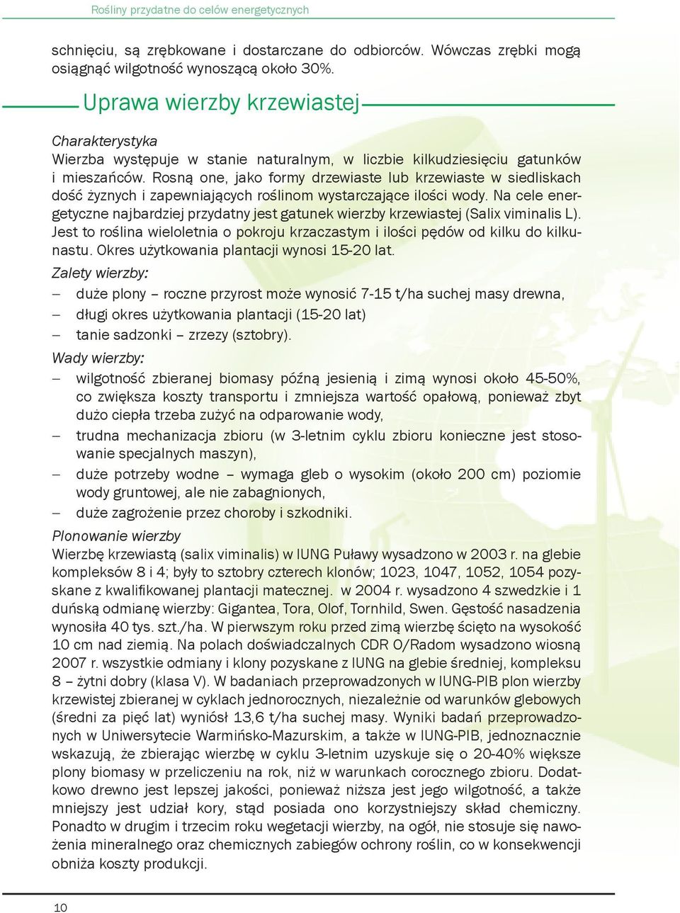 Rosną one, jako formy drzewiaste lub krzewiaste w siedliskach dość żyznych i zapewniających roślinom wystarczające ilości wody.
