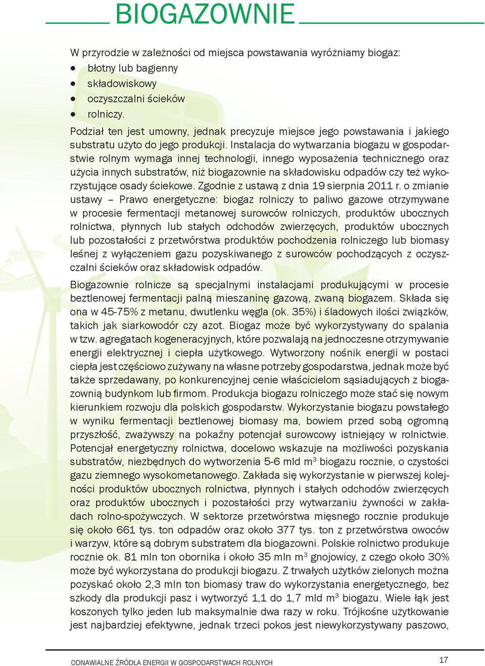 Instalacja do wytwarzania biogazu w gospodarstwie rolnym wymaga innej technologii, innego wyposażenia technicznego oraz użycia innych substratów, niż biogazownie na składowisku odpadów czy też