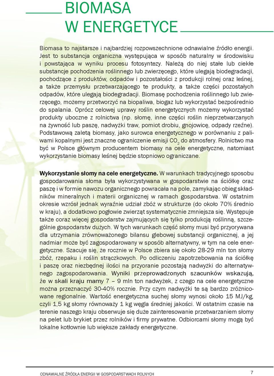 Należą do niej stałe lub ciekłe substancje pochodzenia roślinnego lub zwierzęcego, które ulegają biodegradacji, pochodzące z produktów, odpadów i pozostałości z produkcji rolnej oraz leśnej, a także