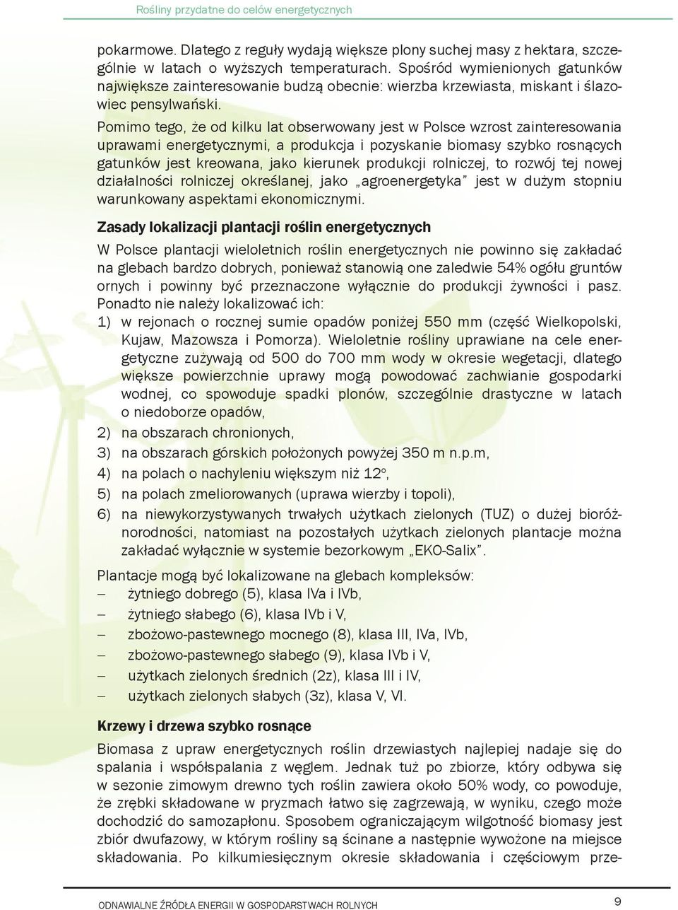 Pomimo tego, że od kilku lat obserwowany jest w Polsce wzrost zainteresowania uprawami energetycznymi, a produkcja i pozyskanie biomasy szybko rosnących gatunków jest kreowana, jako kierunek