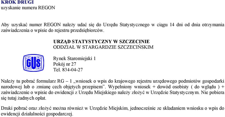 834-04-27 Należy tu pobrać formularz RG 1 wniosek o wpis do krajowego rejestru urzędowego podmiotów gospodarki narodowej lub o zmianę cech objętych przepisem.