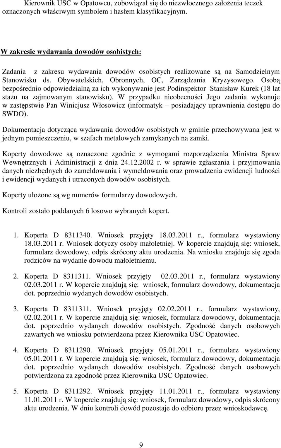 Osobą bezpośrednio odpowiedzialną za ich wykonywanie jest Podinspektor Stanisław Kurek (18 lat stażu na zajmowanym stanowisku).