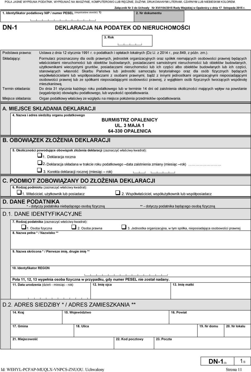 DN-1 DEKLARACJA NA PODATEK OD NIERUCHOMOŚCI 3. Rok Podstawa prawna: Składający: Termin składania: Miejsce składania: Ustawa z dnia 12 stycznia 1991 r. o podatkach i opłatach lokalnych (Dz.U. z 2014 r.