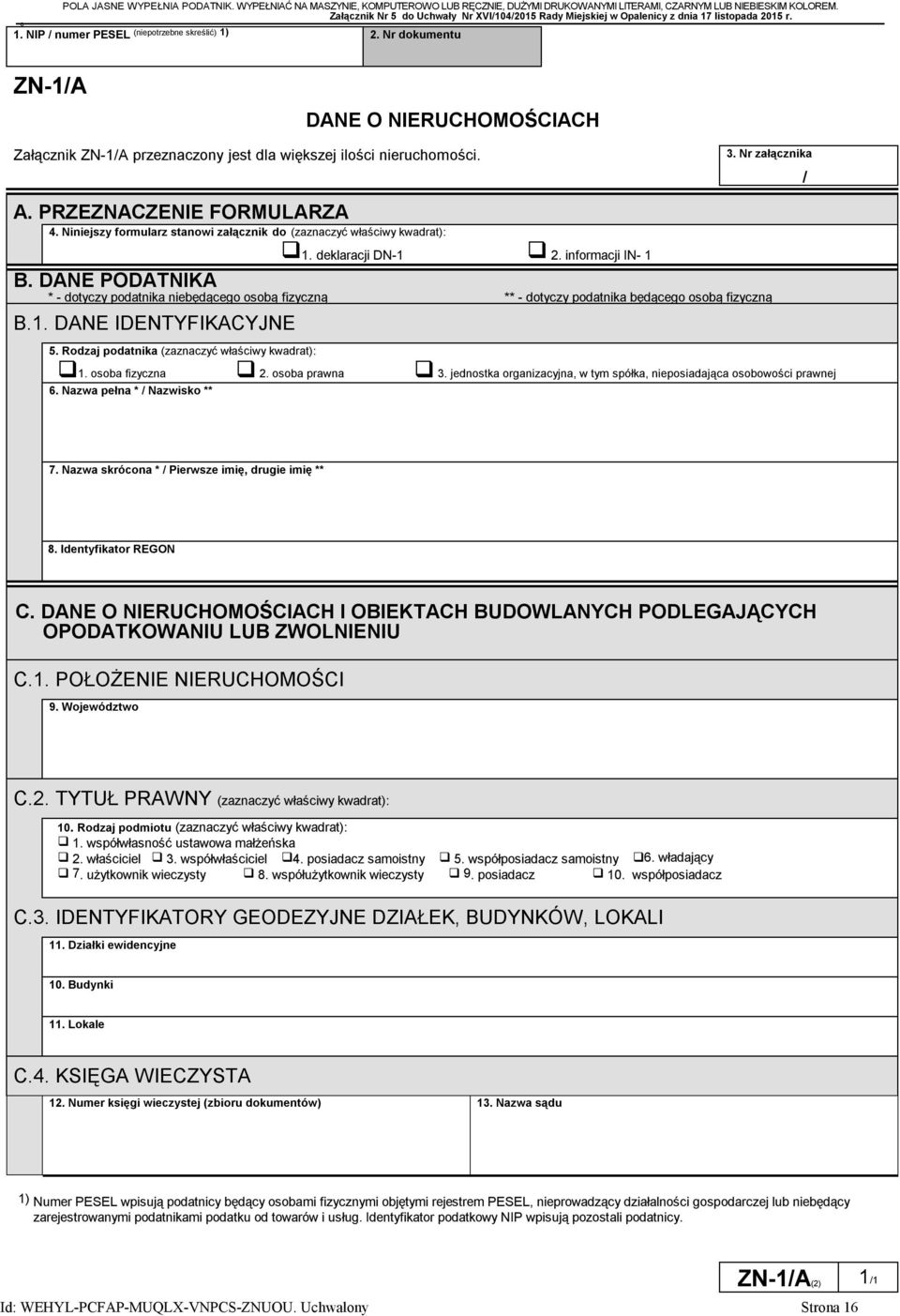 Nr dokumentu ZN-1/A DANE O NIERUCHOMOŚCIACH Załącznik ZN-1/A przeznaczony jest dla większej ilości nieruchomości. A. PRZEZNACZENIE FORMULARZA 4.