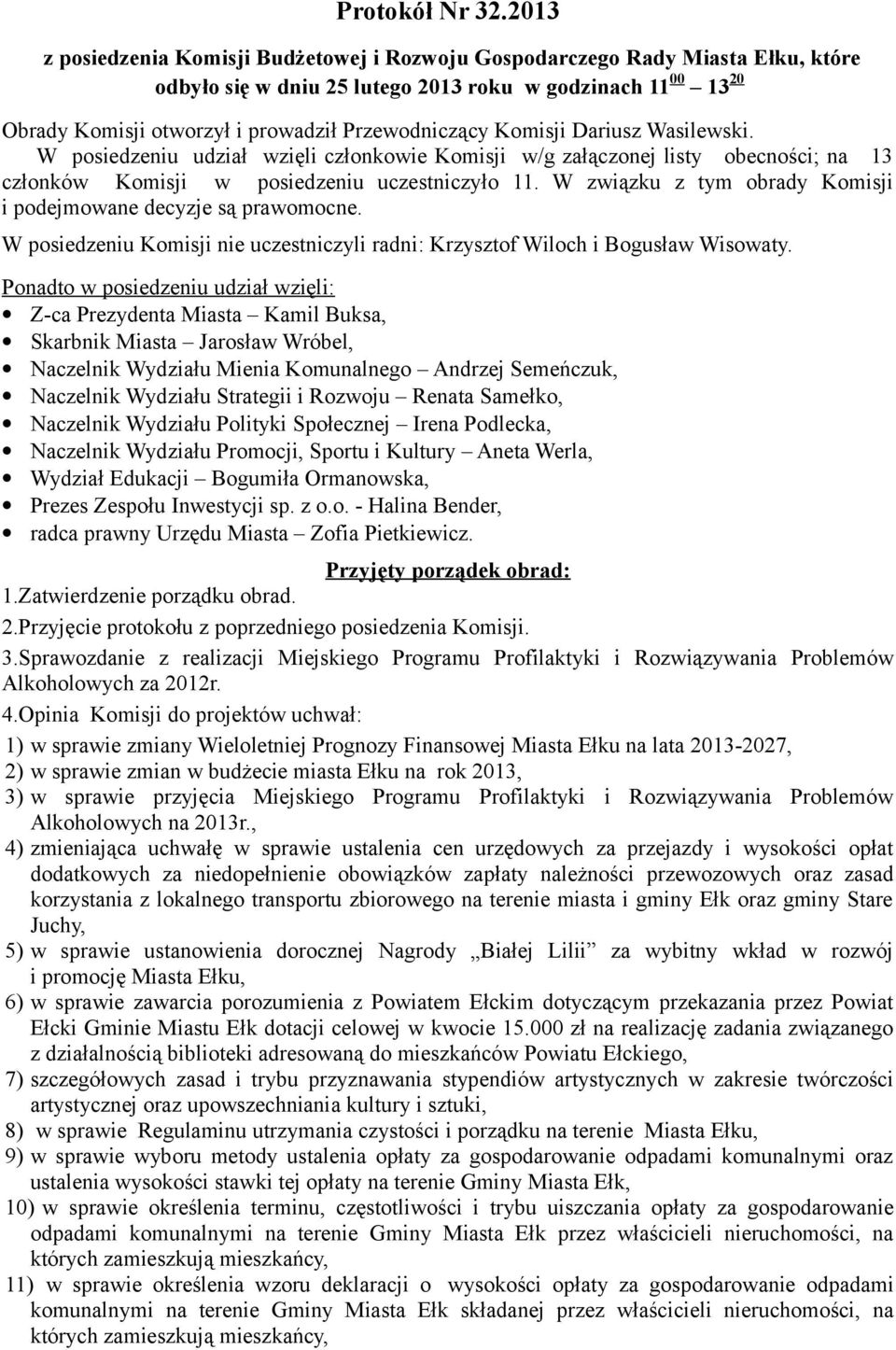 Komisji Dariusz Wasilewski. W posiedzeniu udział wzięli członkowie Komisji w/g załączonej listy obecności; na 13 członków Komisji w posiedzeniu uczestniczyło 11.