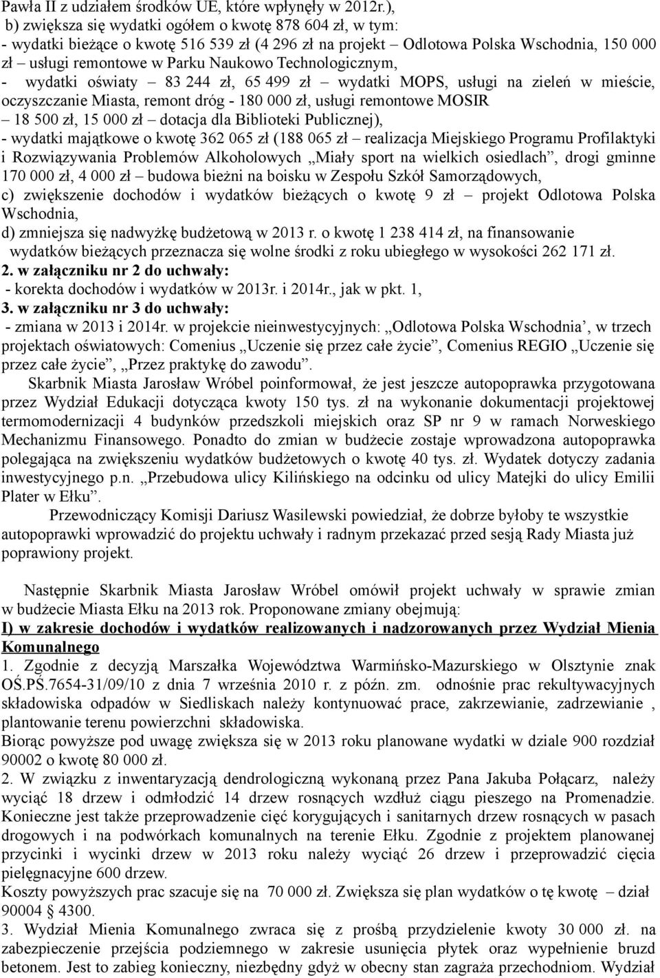 Technologicznym, - wydatki oświaty 83 244 zł, 65 499 zł wydatki MOPS, usługi na zieleń w mieście, oczyszczanie Miasta, remont dróg - 180 000 zł, usługi remontowe MOSIR 18 500 zł, 15 000 zł dotacja