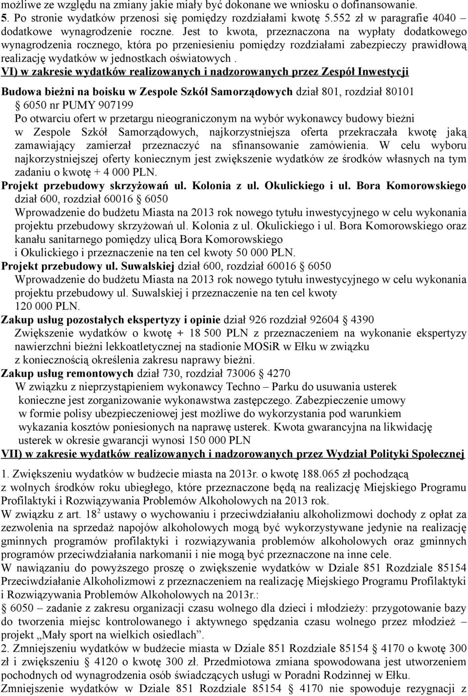 Jest to kwota, przeznaczona na wypłaty dodatkowego wynagrodzenia rocznego, która po przeniesieniu pomiędzy rozdziałami zabezpieczy prawidłową realizację wydatków w jednostkach oświatowych.