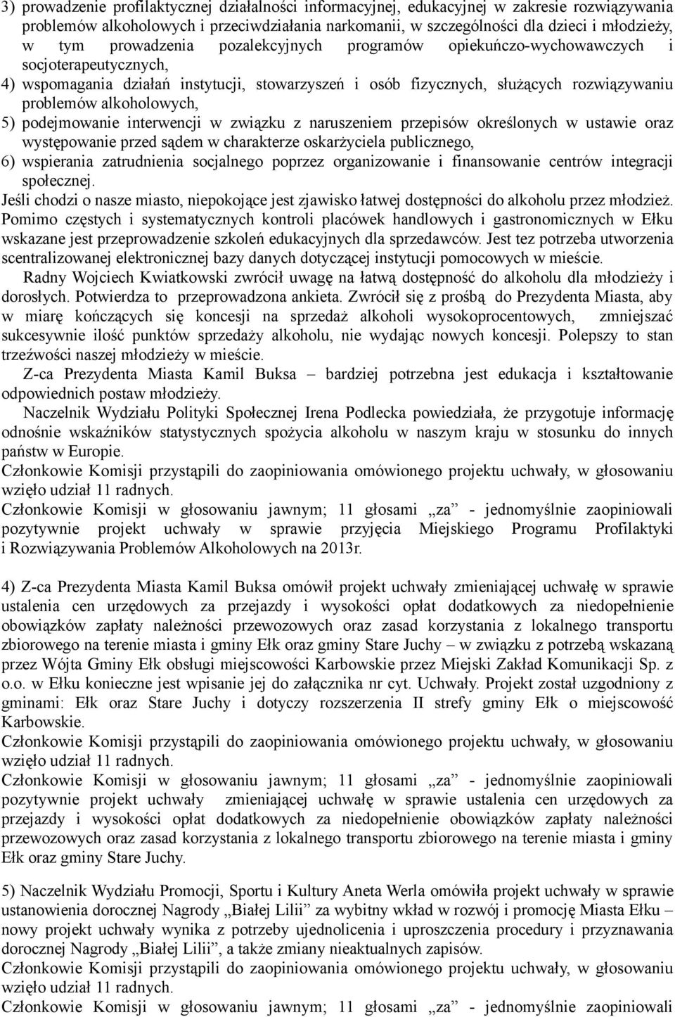 alkoholowych, 5) podejmowanie interwencji w związku z naruszeniem przepisów określonych w ustawie oraz występowanie przed sądem w charakterze oskarżyciela publicznego, 6) wspierania zatrudnienia