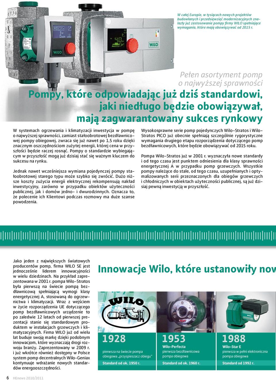 klimatyzacji inwestycja w pompę o najwyższej sprawności, zamiast stałoobrotowej bezdławnicowej pompy obiegowej, zwraca się już nawet po 1,5 roku dzięki znacznym oszczędnościom zużytej energii, której