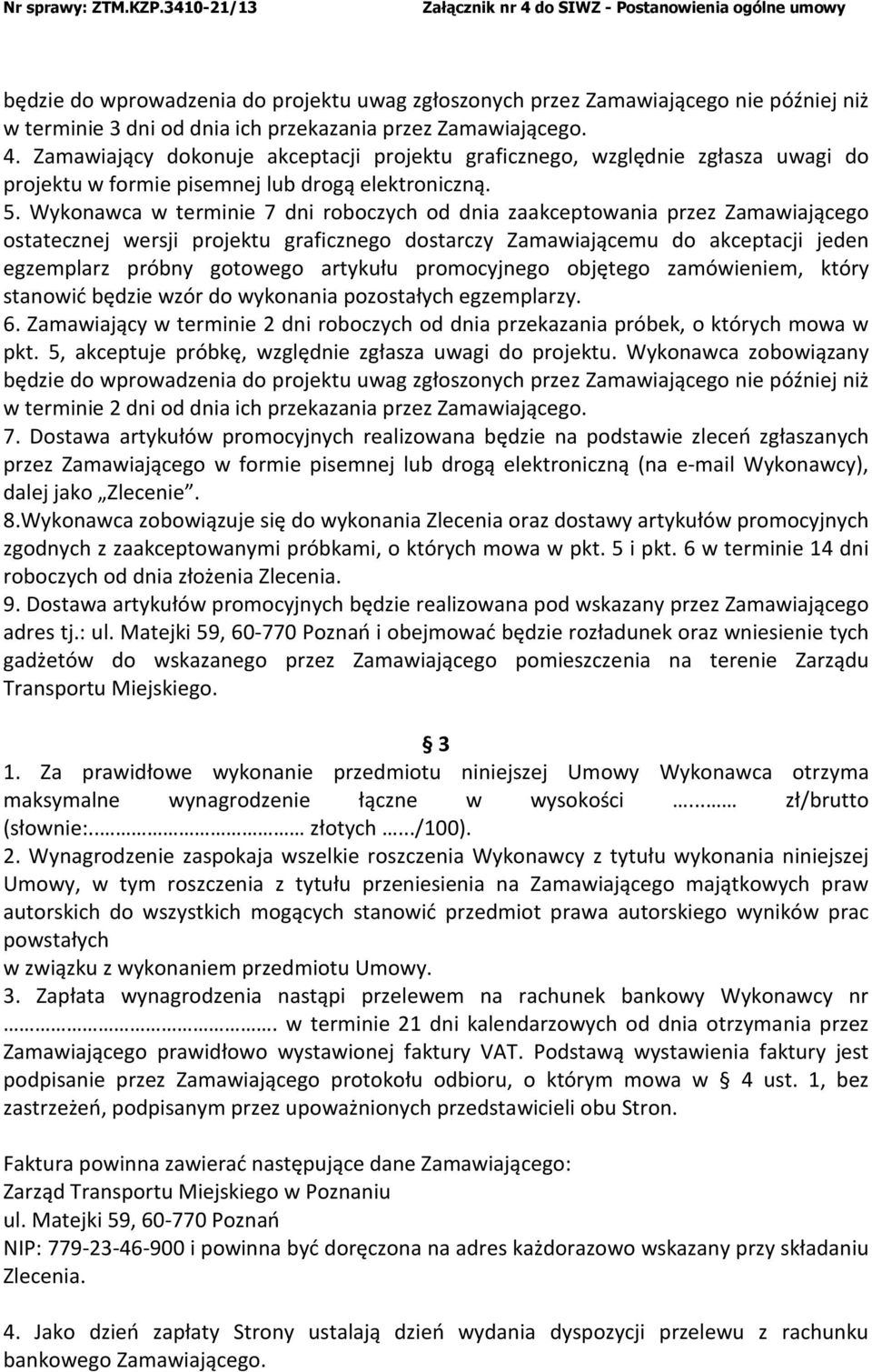 Wykonawca w terminie 7 dni roboczych od dnia zaakceptowania przez Zamawiającego ostatecznej wersji projektu graficznego dostarczy Zamawiającemu do akceptacji jeden egzemplarz próbny gotowego artykułu