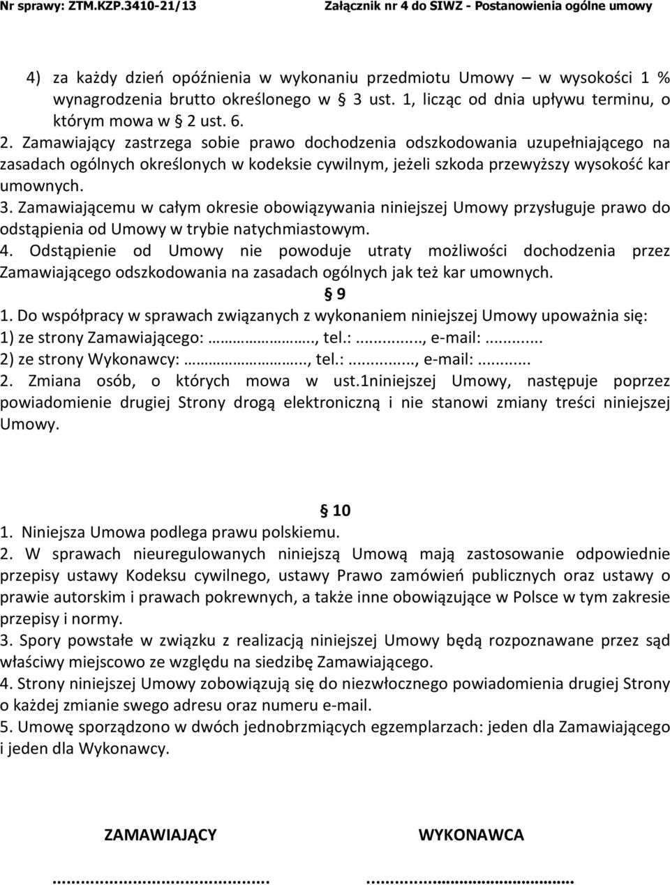 Zamawiającemu w całym okresie obowiązywania niniejszej Umowy przysługuje prawo do odstąpienia od Umowy w trybie natychmiastowym. 4.