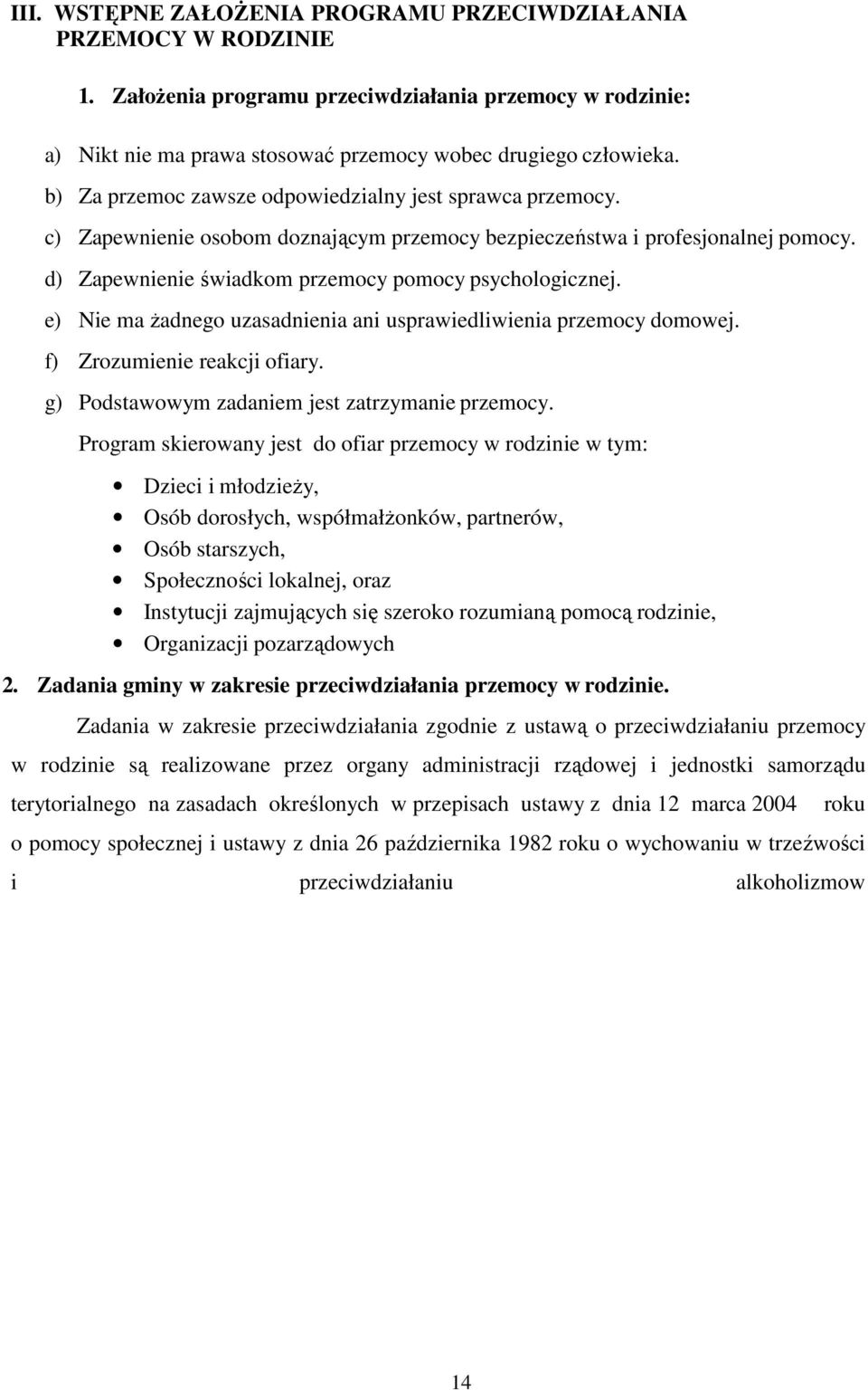 e) Nie ma Ŝadnego uzasadnienia ani usprawiedliwienia przemocy domowej. f) Zrozumienie reakcji ofiary. g) Podstawowym zadaniem jest zatrzymanie przemocy.