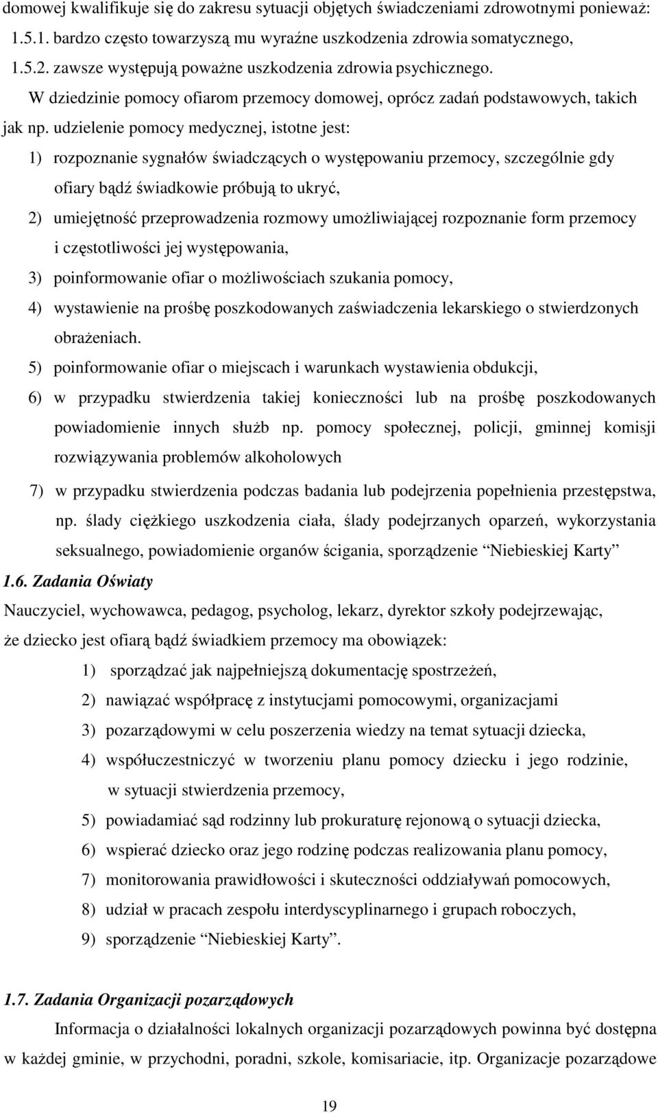 udzielenie pomocy medycznej, istotne jest: 1) rozpoznanie sygnałów świadczących o występowaniu przemocy, szczególnie gdy ofiary bądź świadkowie próbują to ukryć, 2) umiejętność przeprowadzenia