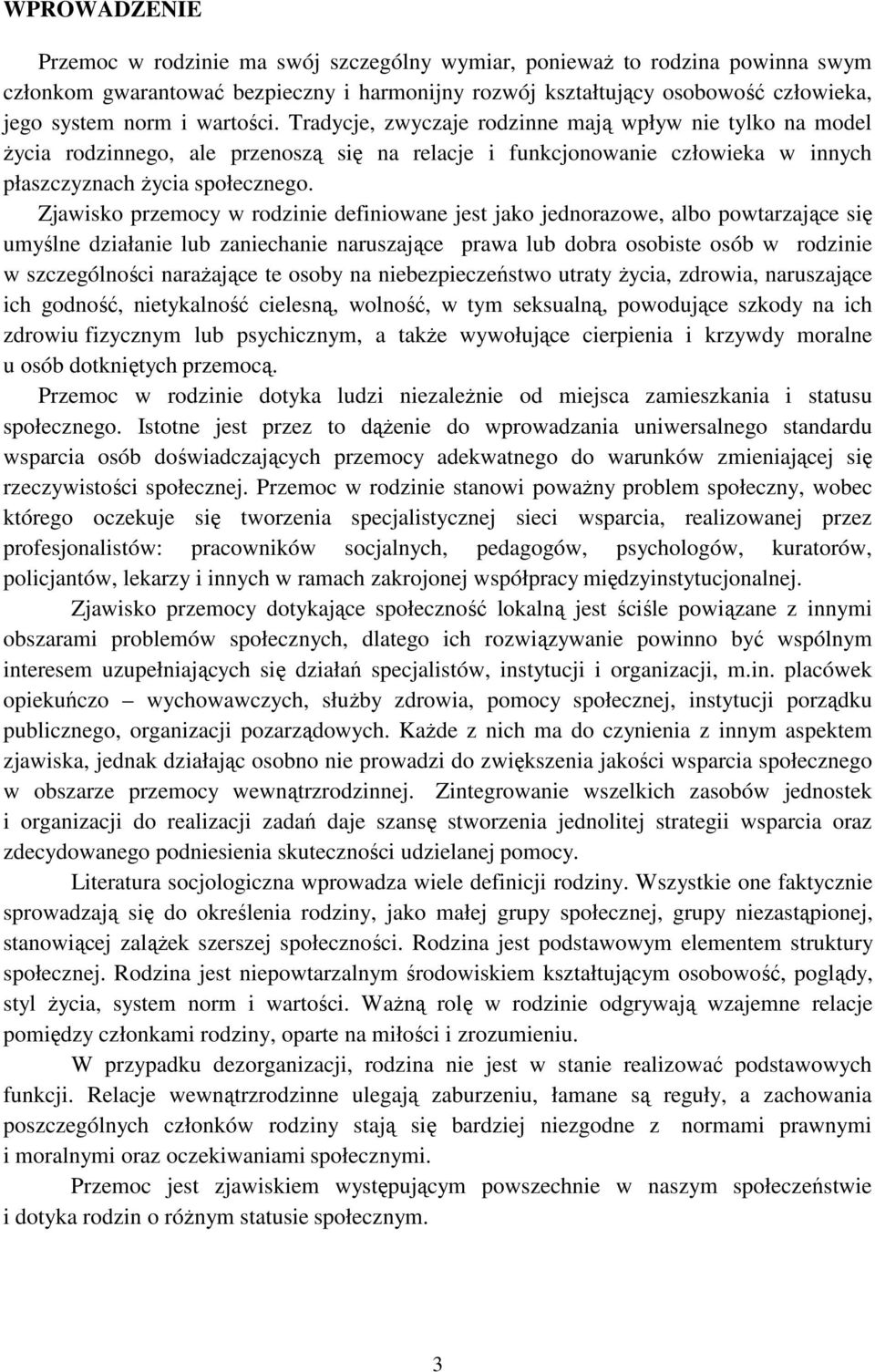 Zjawisko przemocy w rodzinie definiowane jest jako jednorazowe, albo powtarzające się umyślne działanie lub zaniechanie naruszające prawa lub dobra osobiste osób w rodzinie w szczególności naraŝające
