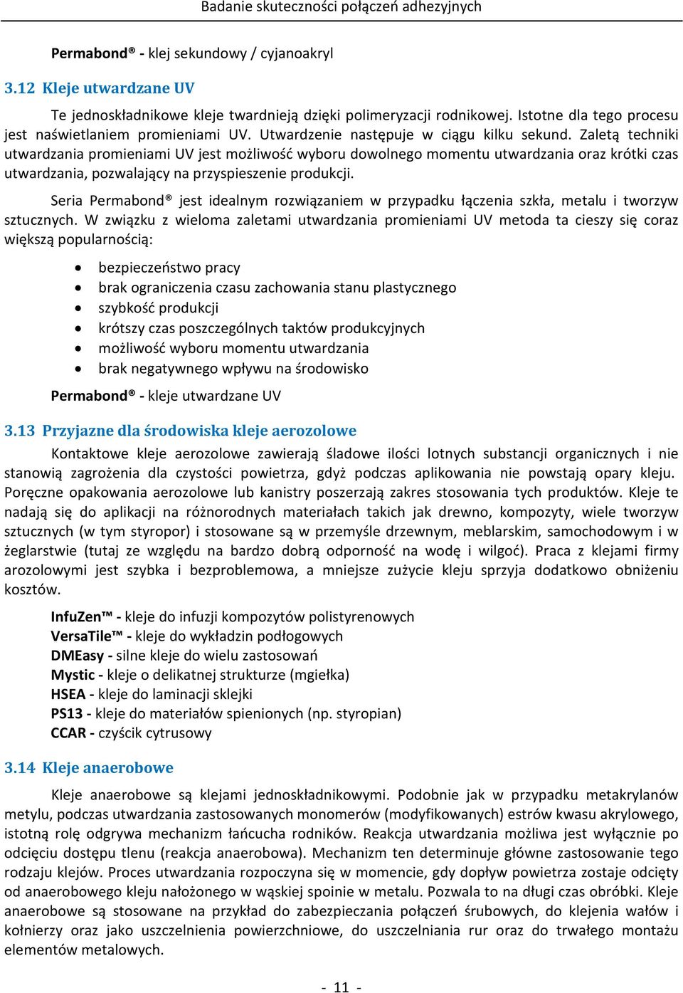 Zaletą techniki utwardzania promieniami UV jest możliwość wyboru dowolnego momentu utwardzania oraz krótki czas utwardzania, pozwalający na przyspieszenie produkcji.