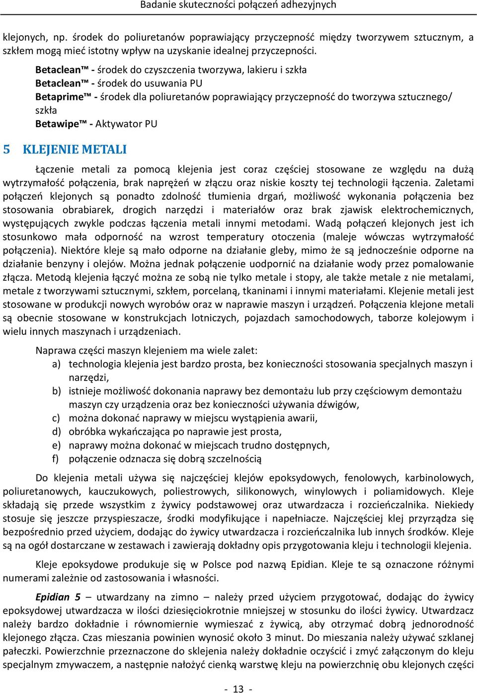 Aktywator PU 5 KLEJENIE METALI Łączenie metali za pomocą klejenia jest coraz częściej stosowane ze względu na dużą wytrzymałość połączenia, brak naprężeń w złączu oraz niskie koszty tej technologii