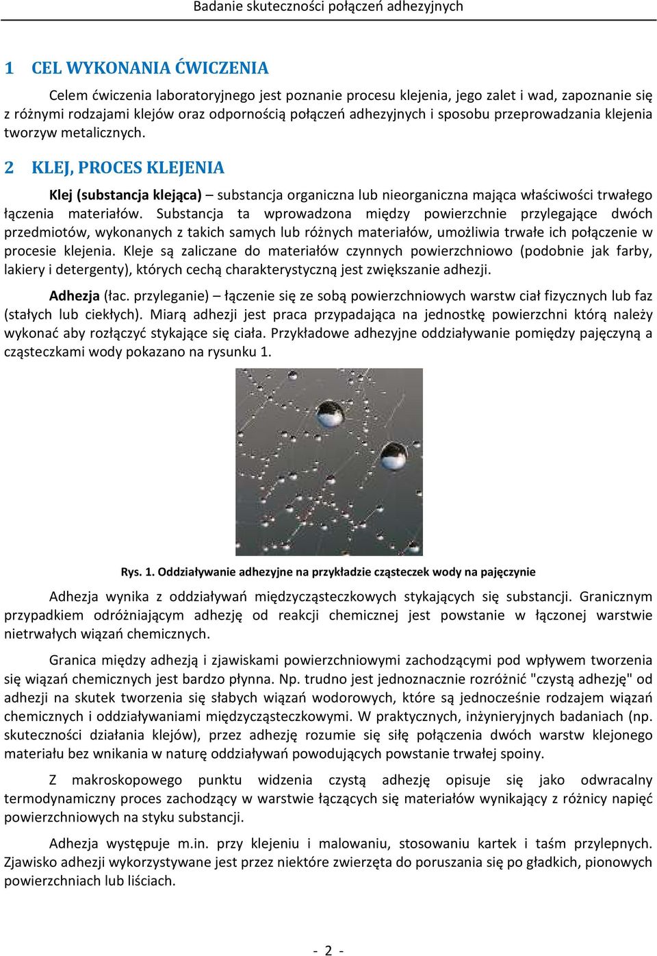 Substancja ta wprowadzona między powierzchnie przylegające dwóch przedmiotów, wykonanych z takich samych lub różnych materiałów, umożliwia trwałe ich połączenie w procesie klejenia.