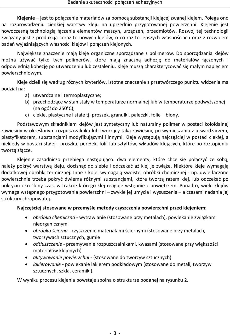 Rozwój tej technologii związany jest z produkcją coraz to nowych klejów, o co raz to lepszych własnościach oraz z rozwojem badań wyjaśniających własności klejów i połączeń klejonych.