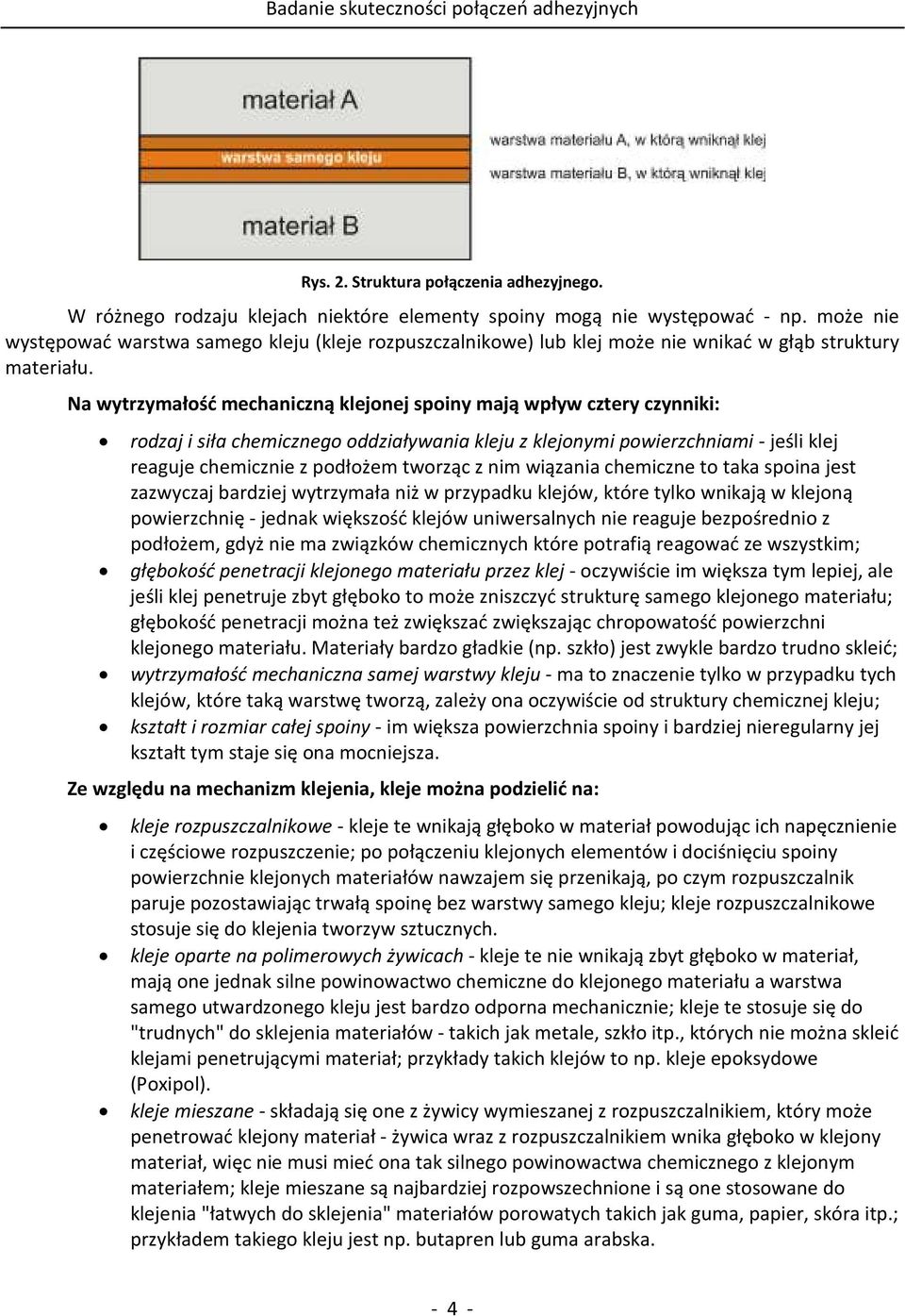 Na wytrzymałość mechaniczną klejonej spoiny mają wpływ cztery czynniki: rodzaj i siła chemicznego oddziaływania kleju z klejonymi powierzchniami - jeśli klej reaguje chemicznie z podłożem tworząc z