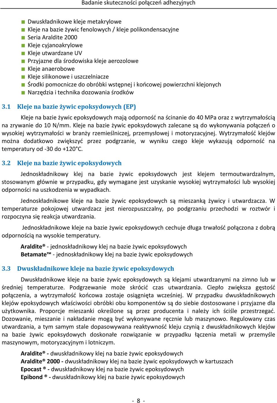 1 Kleje na bazie żywic epoksydowych (EP) Kleje na bazie żywic epoksydowych mają odporność na ścinanie do 40 MPa oraz z wytrzymałością na zrywanie do 10 N/mm.