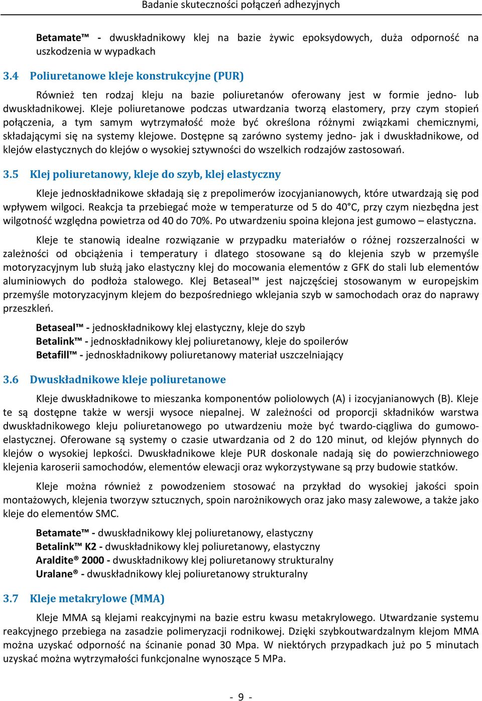 Kleje poliuretanowe podczas utwardzania tworzą elastomery, przy czym stopień połączenia, a tym samym wytrzymałość może być określona różnymi związkami chemicznymi, składającymi się na systemy klejowe.