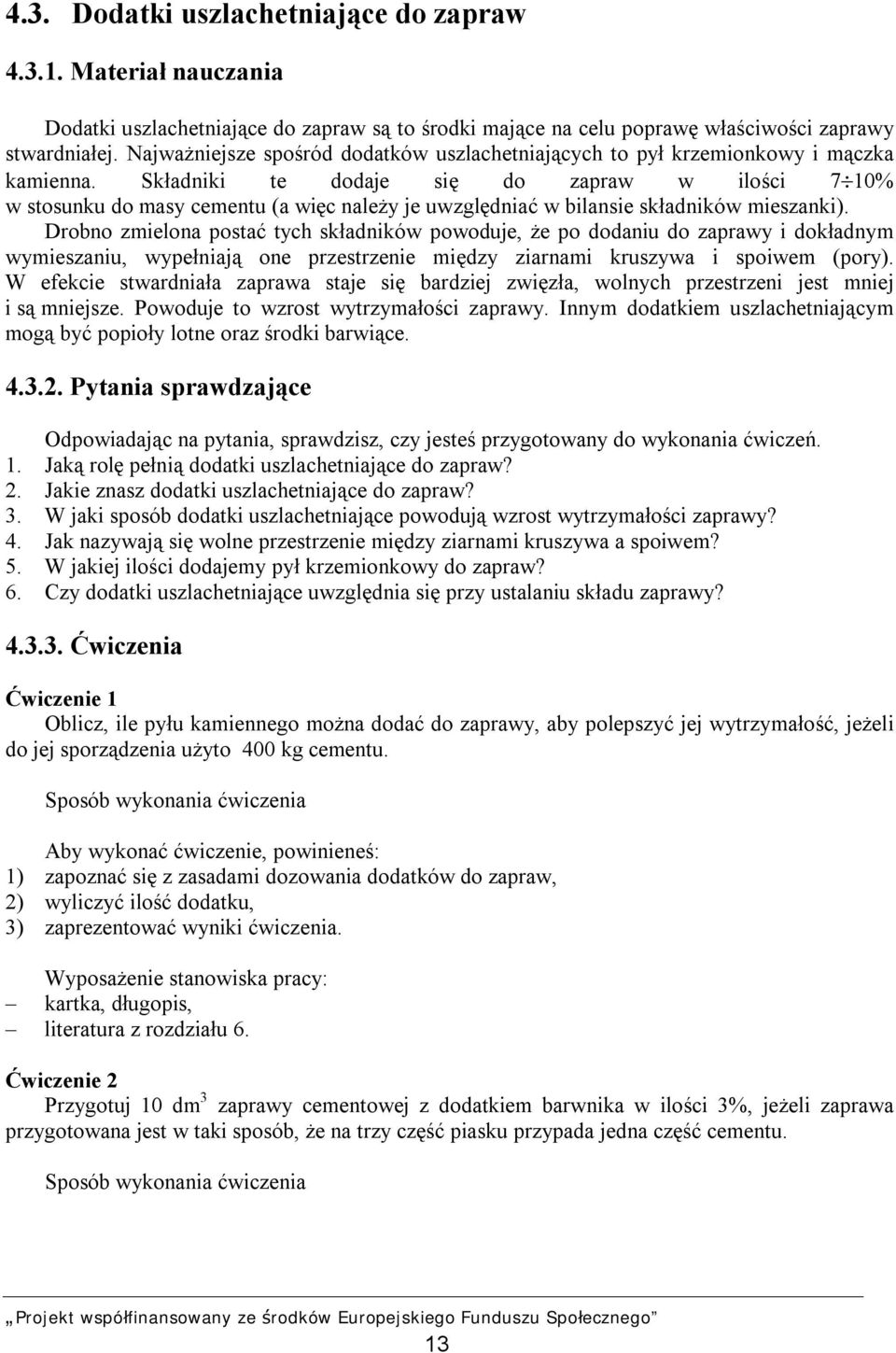 Składniki te dodaje się do zapraw w ilości 7 10% w stosunku do masy cementu (a więc należy je uwzględniać w bilansie składników mieszanki).