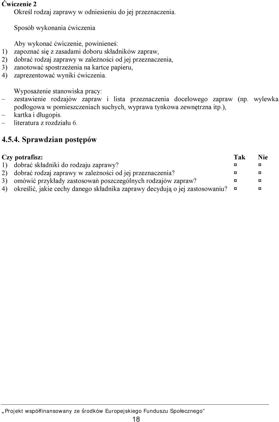 ćwiczenia. zestawienie rodzajów zapraw i lista przeznaczenia docelowego zapraw (np. wylewka podłogowa w pomieszczeniach suchych, wyprawa tynkowa zewnętrzna itp.), kartka i długopis.