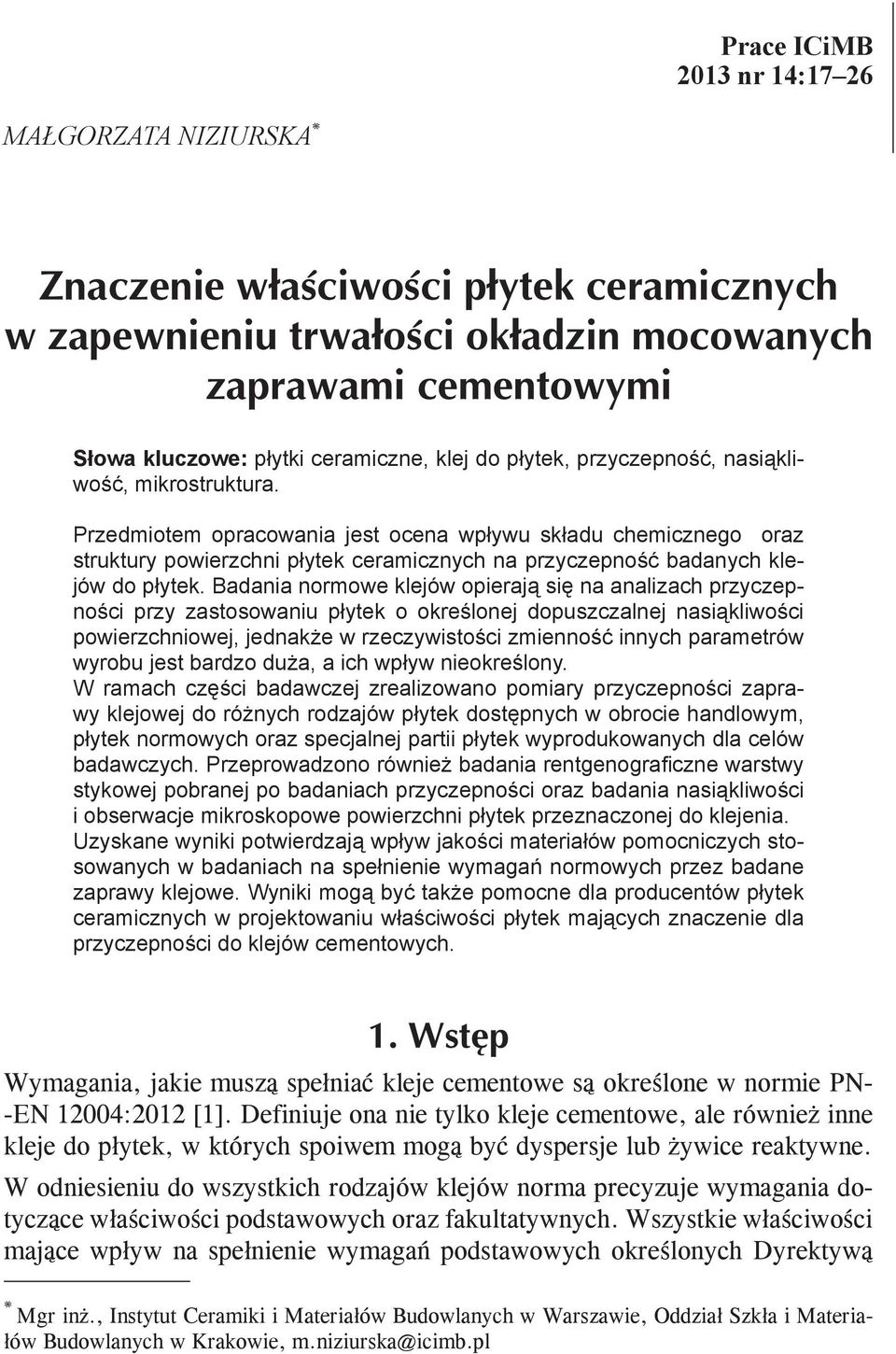 Badania normowe klejów opierają się na analizach przyczepności przy zastosowaniu płytek o określonej dopuszczalnej nasiąkliwości powierzchniowej, jednakże w rzeczywistości zmienność innych parametrów