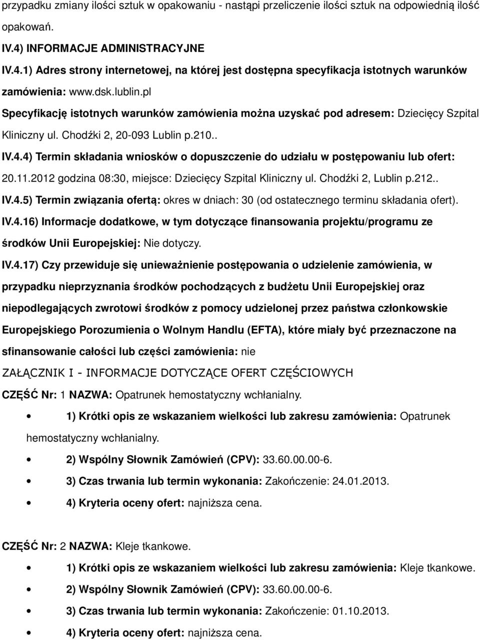 pl Specyfikację isttnych warunków zamówienia mżna uzyskać pd adresem: Dziecięcy Szpital Kliniczny ul. Chdźki 2, 20-093 Lublin p.210.. IV.4.