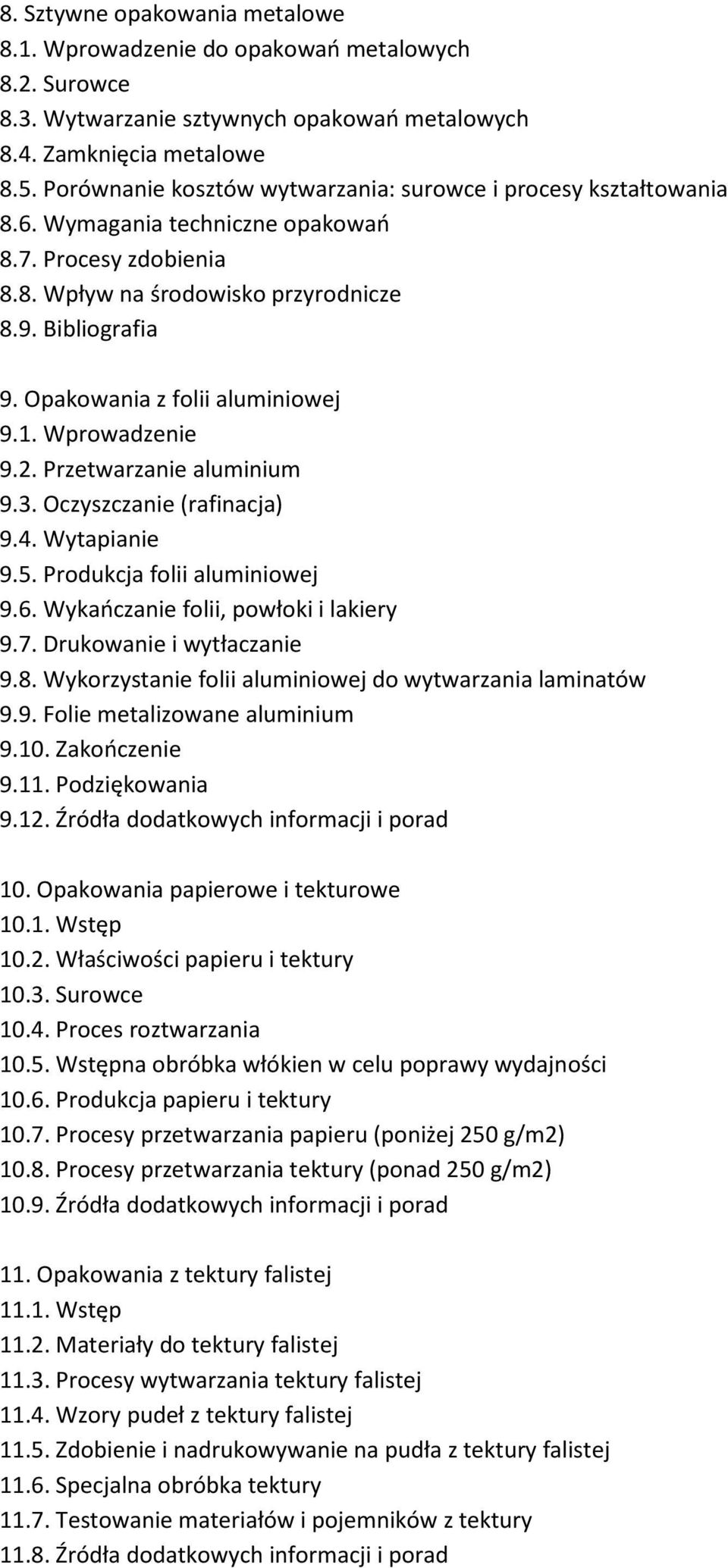 Opakowania z folii aluminiowej 9.1. Wprowadzenie 9.2. Przetwarzanie aluminium 9.3. Oczyszczanie (rafinacja) 9.4. Wytapianie 9.5. Produkcja folii aluminiowej 9.6.