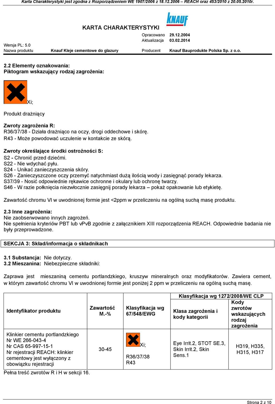 S26 - Zanieczyszczone oczy przemyć natychmiast dużą ilością wody i zasięgnąć porady lekarza. S37/39 - Nosić odpowiednie rękawice ochronne i okulary lub ochronę twarzy.