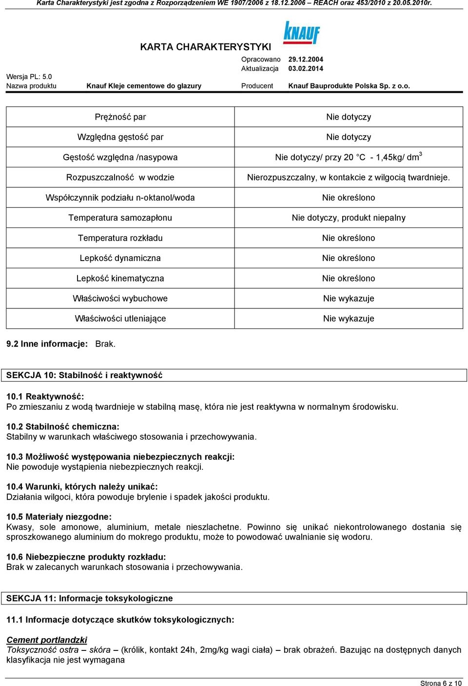 Nie dotyczy, produkt niepalny Nie wykazuje Nie wykazuje 9.2 Inne informacje: Brak. SEKCJA 10: Stabilność i reaktywność 10.