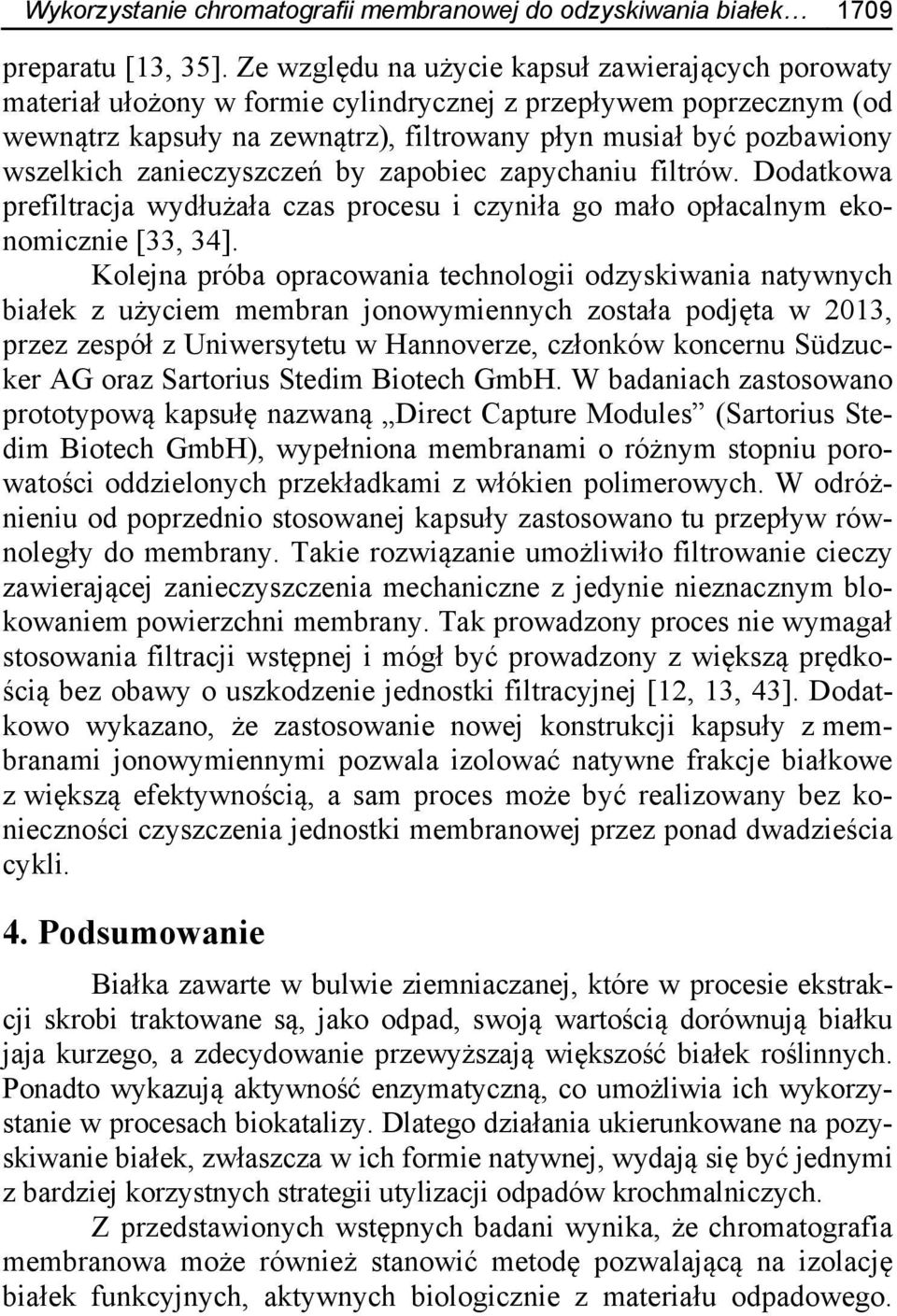 zanieczyszczeń by zapobiec zapychaniu filtrów. Dodatkowa prefiltracja wydłużała czas procesu i czyniła go mało opłacalnym ekonomicznie [33, 34].