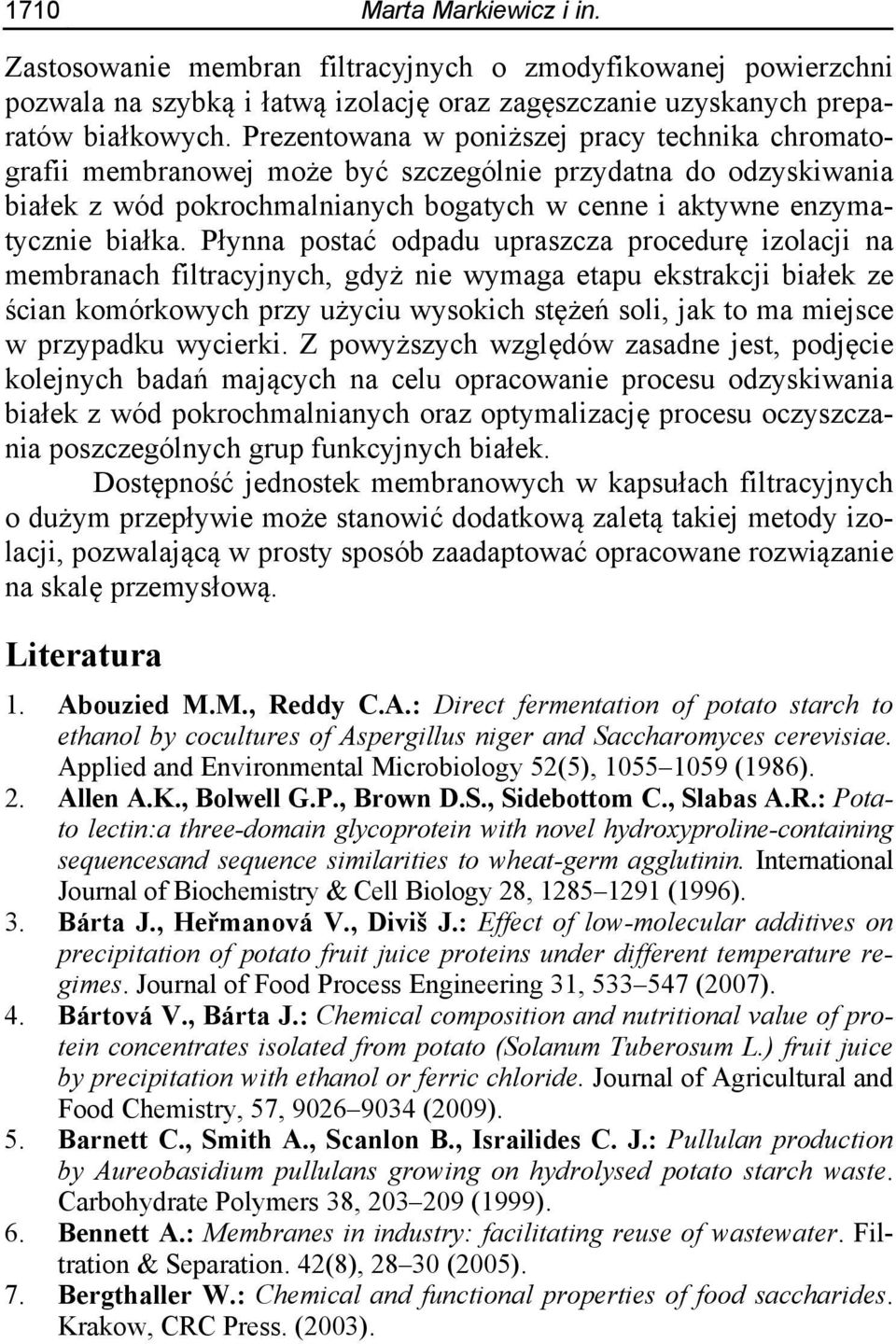 Płynna postać odpadu upraszcza procedurę izolacji na membranach filtracyjnych, gdyż nie wymaga etapu ekstrakcji białek ze ścian komórkowych przy użyciu wysokich stężeń soli, jak to ma miejsce w