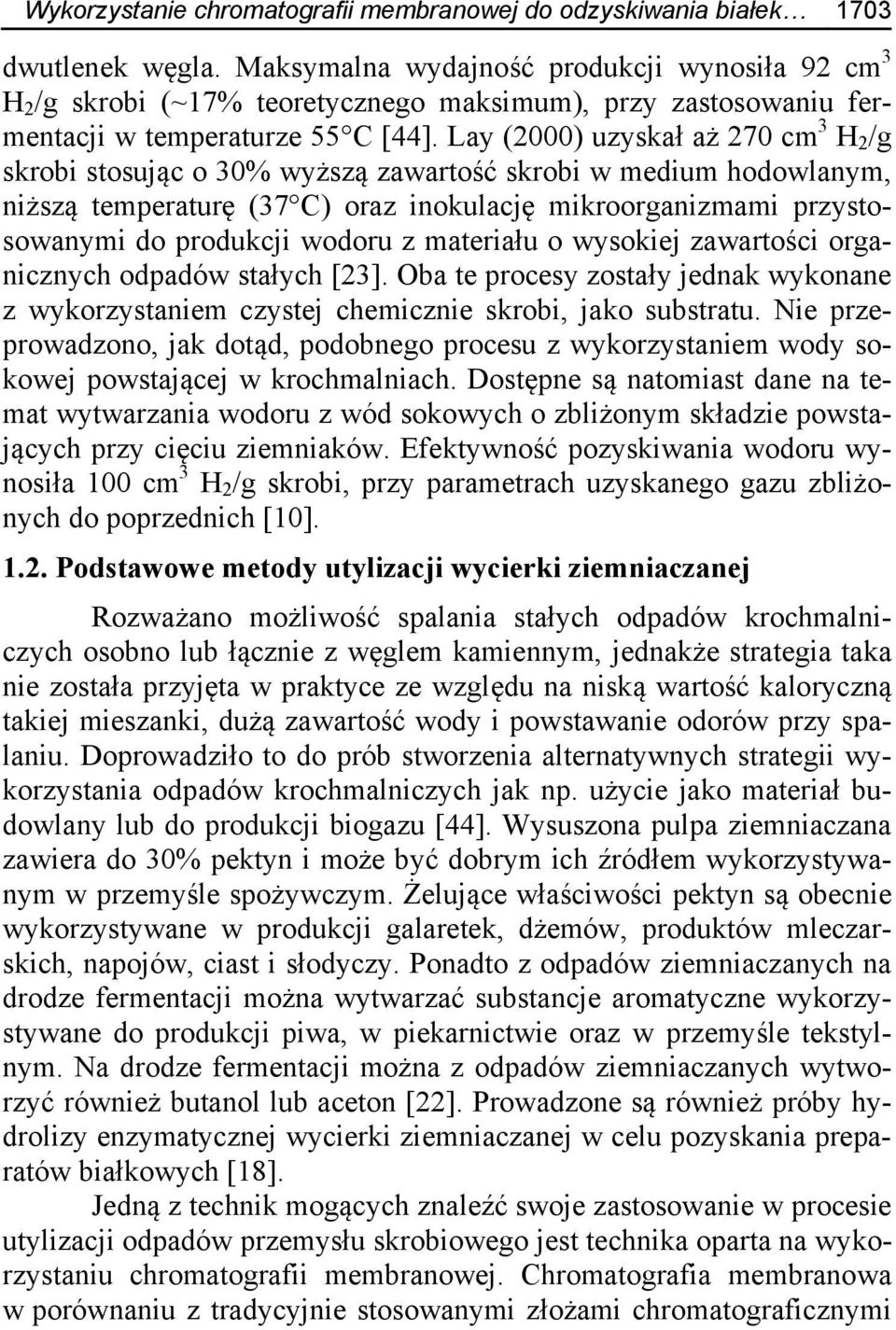 Lay (2000) uzyskał aż 270 cm 3 H 2 /g skrobi stosując o 30% wyższą zawartość skrobi w medium hodowlanym, niższą temperaturę (37 C) oraz inokulację mikroorganizmami przystosowanymi do produkcji wodoru