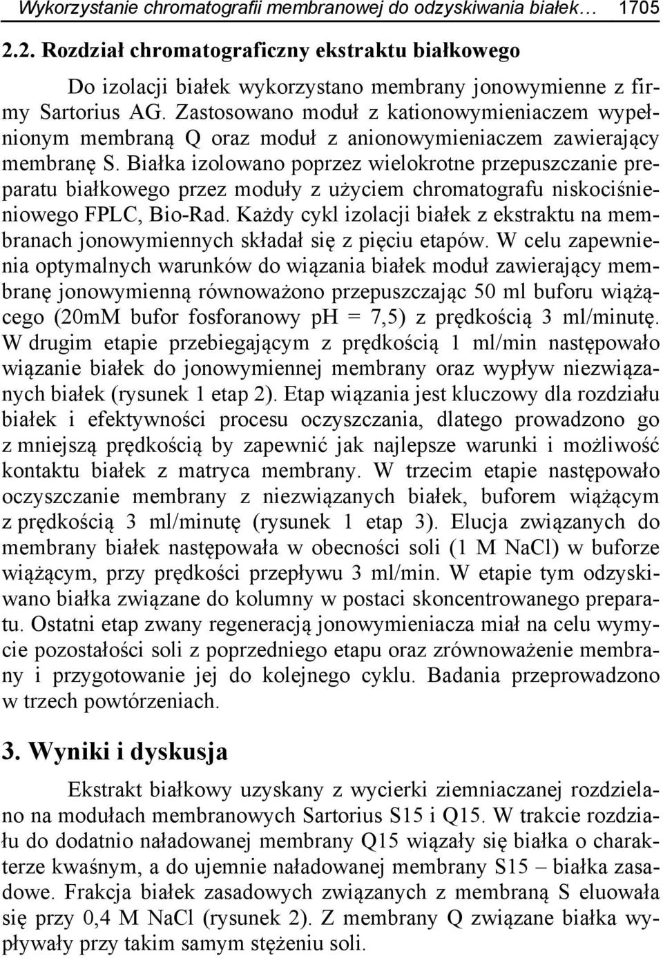 Białka izolowano poprzez wielokrotne przepuszczanie preparatu białkowego przez moduły z użyciem chromatografu niskociśnieniowego FPLC, Bio-Rad.