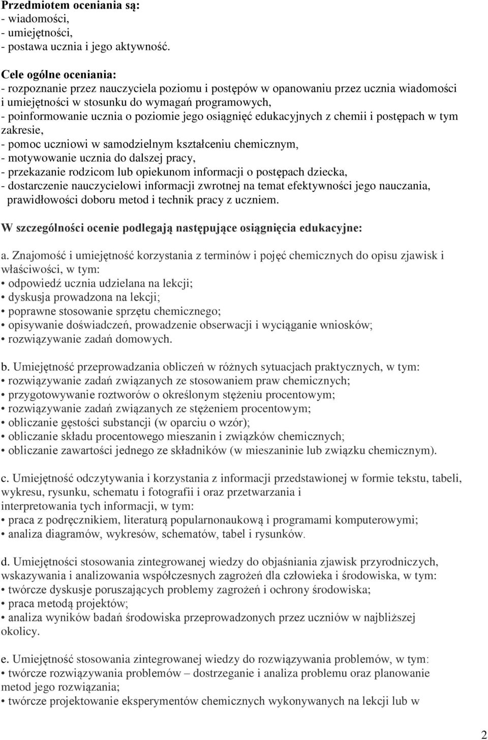 jego osiągnięć edukacyjnych z chemii i postępach w tym zakresie, - pomoc uczniowi w samodzielnym kształceniu chemicznym, - motywowanie ucznia do dalszej pracy, - przekazanie rodzicom lub opiekunom