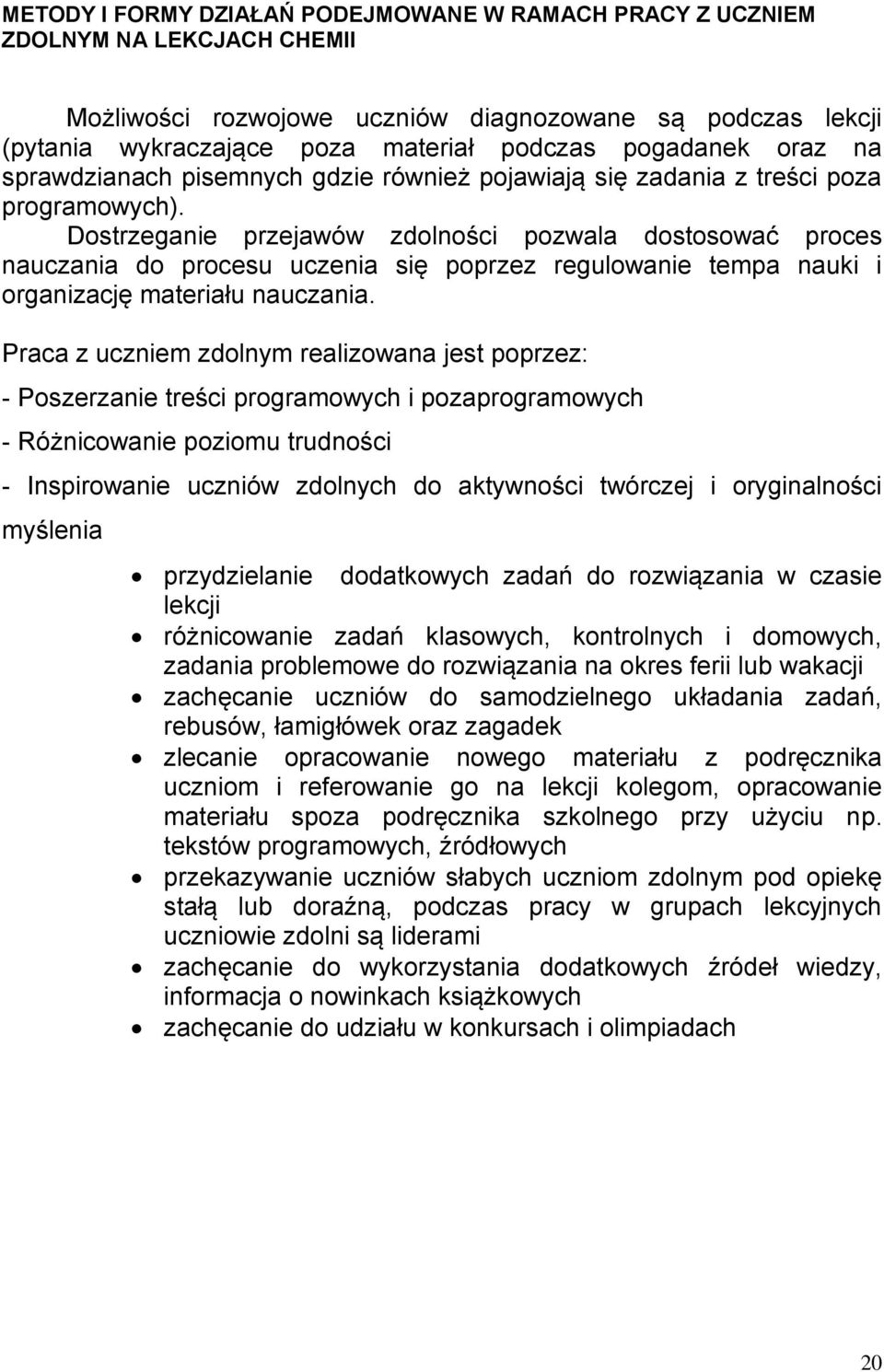 Dostrzeganie przejawów zdolności pozwala dostosować proces nauczania do procesu uczenia się poprzez regulowanie tempa nauki i organizację materiału nauczania.