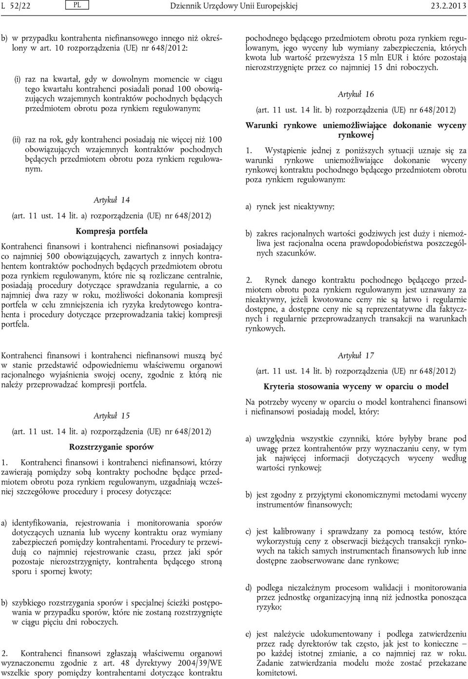 przedmiotem (ii) raz na rok, gdy kontrahenci posiadają nie więcej niż 100 obowiązujących wzajemnych kontraktów pochodnych będących przedmiotem obrotu poza rynkiem regulowanym. Artykuł 14 (art. 11 ust.