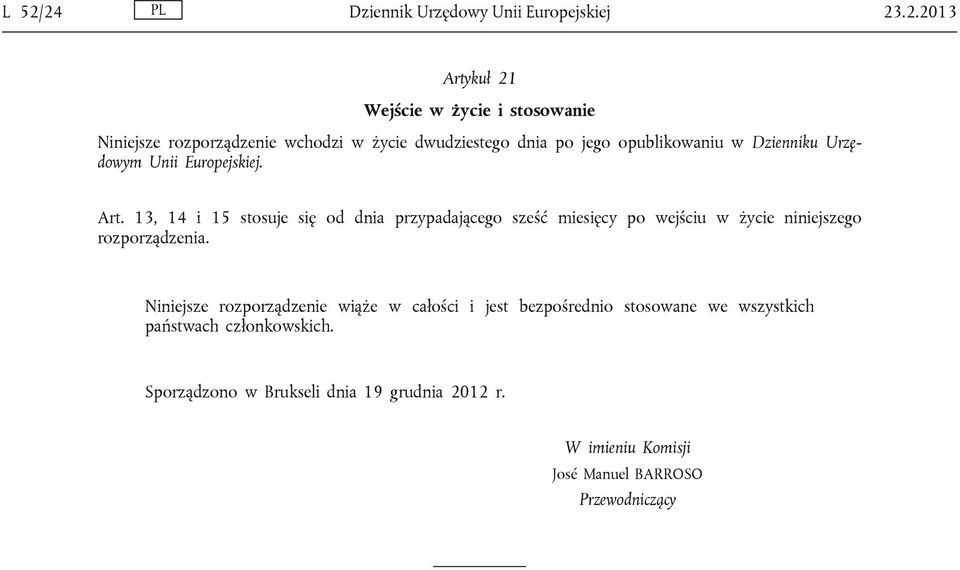 13, 14 i 15 stosuje się od dnia przypadającego sześć miesięcy po wejściu w życie niniejszego rozporządzenia.